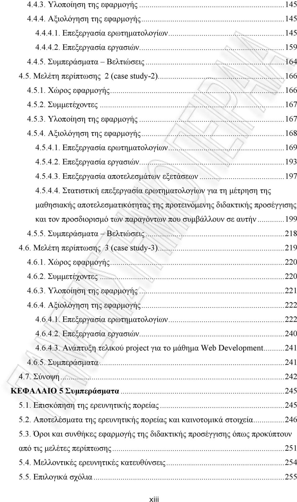 ..193 4.5.4.3. Επεξεργασία αποτελεσμάτων εξετάσεων...197 4.5.4.4. Στατιστική επεξεργασία ερωτηματολογίων για τη μέτρηση της μαθησιακής αποτελεσματικότητας της προτεινόμενης διδακτικής προσέγγισης και τον προσδιορισμό των παραγόντων που συμβάλλουν σε αυτήν.