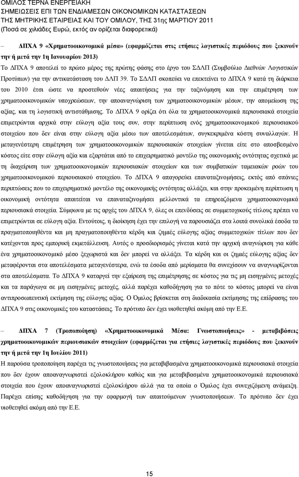 Το ΣΔΛΠ σκοπεύει να επεκτείνει το ΔΠΧΑ 9 κατά τη διάρκεια του 200 έτσι ώστε να προστεθούν νέες απαιτήσεις για την ταξινόμηση και την επιμέτρηση των χρηματοοικονομικών υποχρεώσεων, την αποαναγνώριση