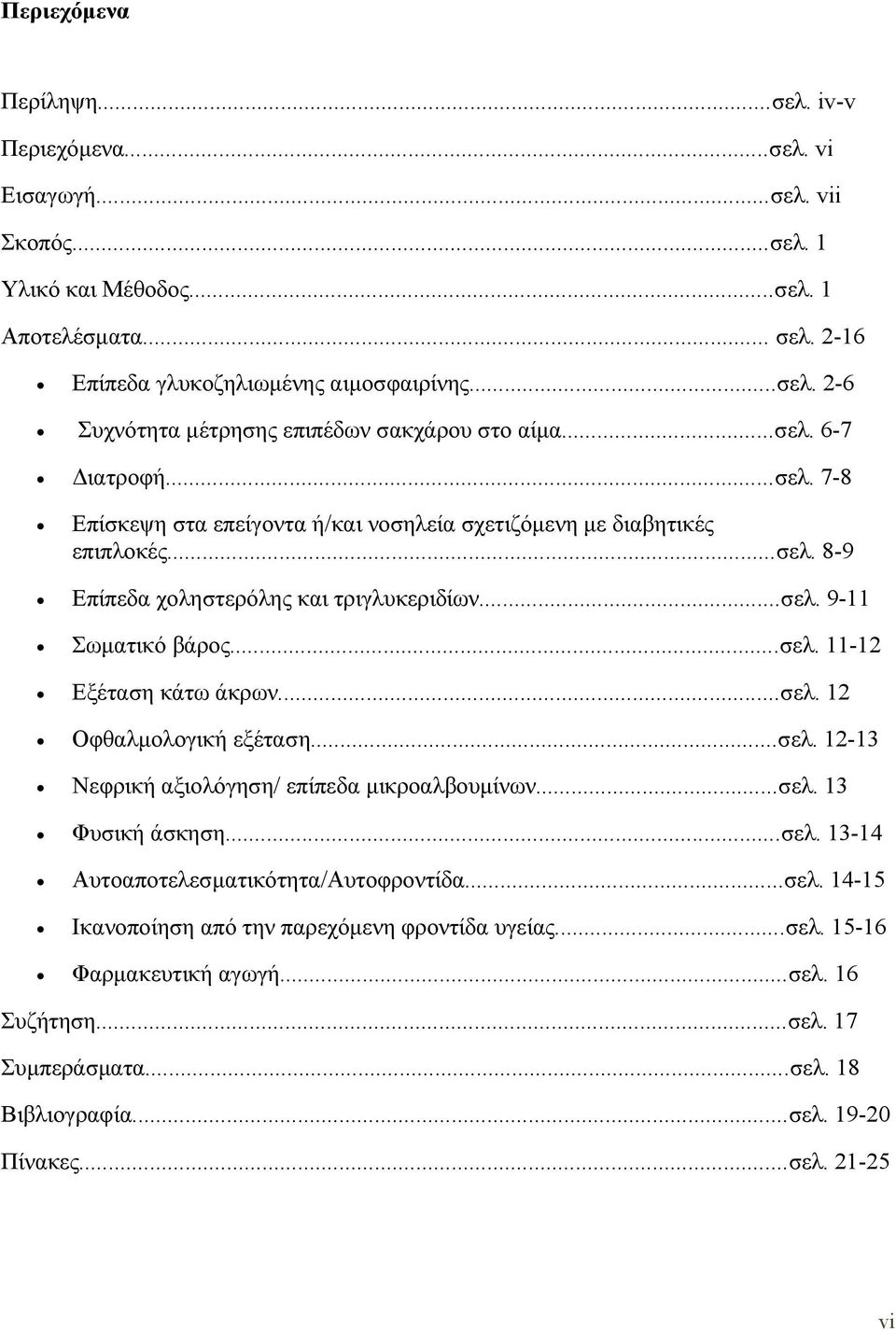 ..σελ. 12 Οφθαλμολογική εξέταση...σελ. 12-13 Νεφρική αξιολόγηση/ επίπεδα μικροαλβουμίνων...σελ. 13 Φυσική άσκηση...σελ. 13-14 Αυτοαποτελεσματικότητα/Αυτοφροντίδα...σελ. 14-15 Ικανοποίηση από την παρεχόμενη φροντίδα υγείας.