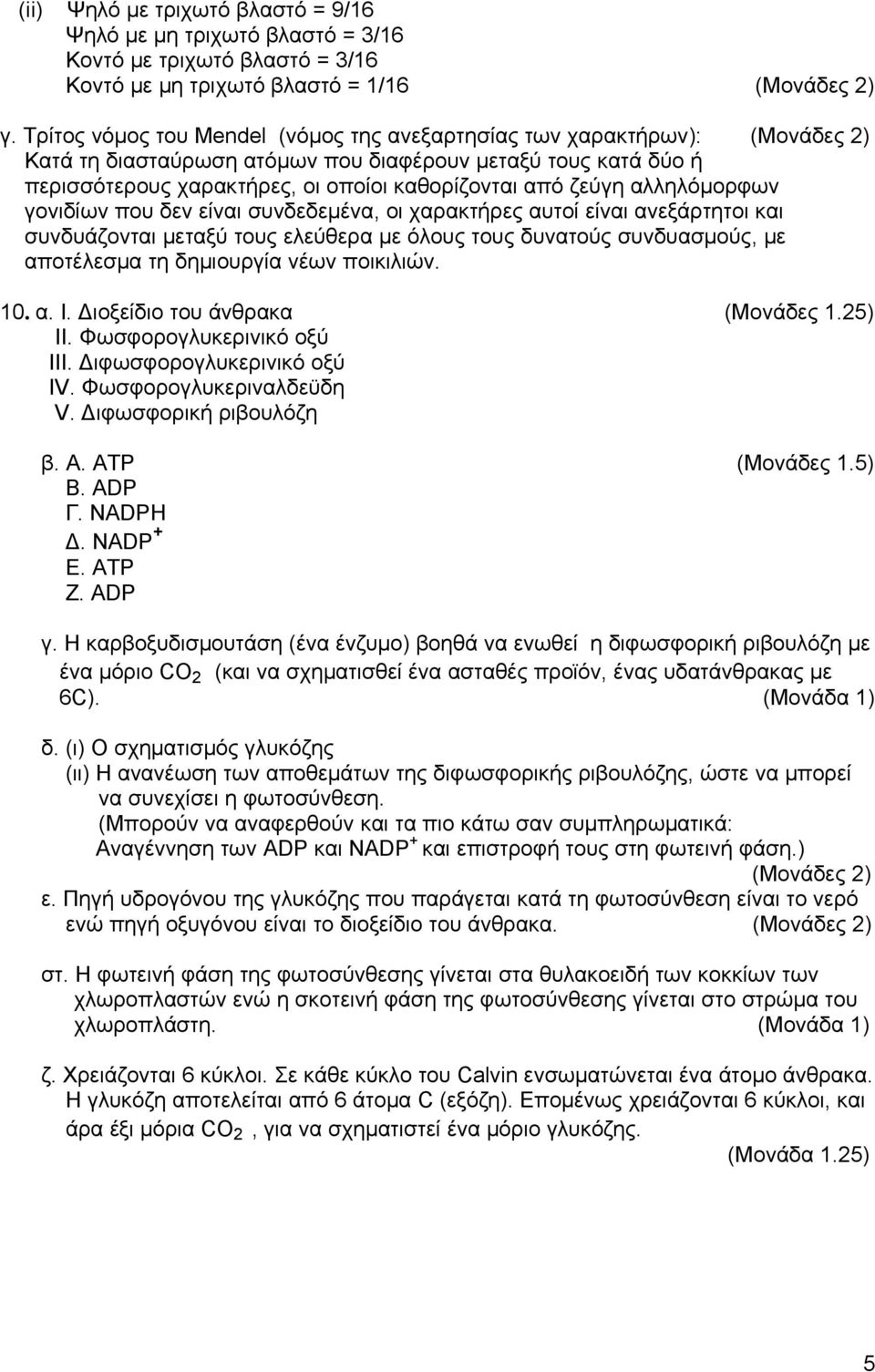 αλληλόμορφων γονιδίων που δεν είναι συνδεδεμένα, οι χαρακτήρες αυτοί είναι ανεξάρτητοι και συνδυάζονται μεταξύ τους ελεύθερα με όλους τους δυνατούς συνδυασμούς, με αποτέλεσμα τη δημιουργία νέων