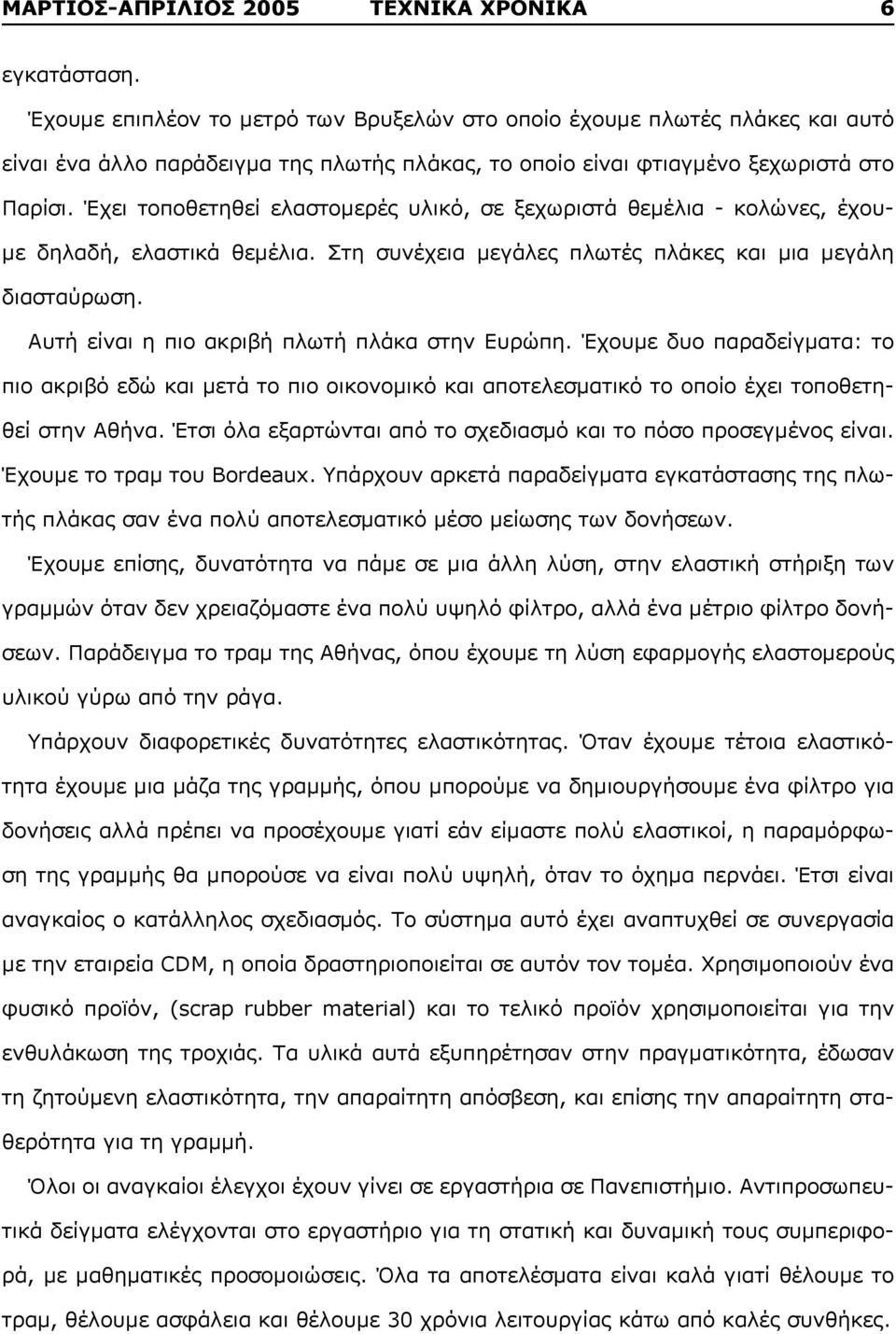 Έχει τοποθετηθεί ελαστομερές υλικό, σε ξεχωριστά θεμέλια - κολώνες, έχουμε δηλαδή, ελαστικά θεμέλια. Στη συνέχεια μεγάλες πλωτές πλάκες και μια μεγάλη διασταύρωση.