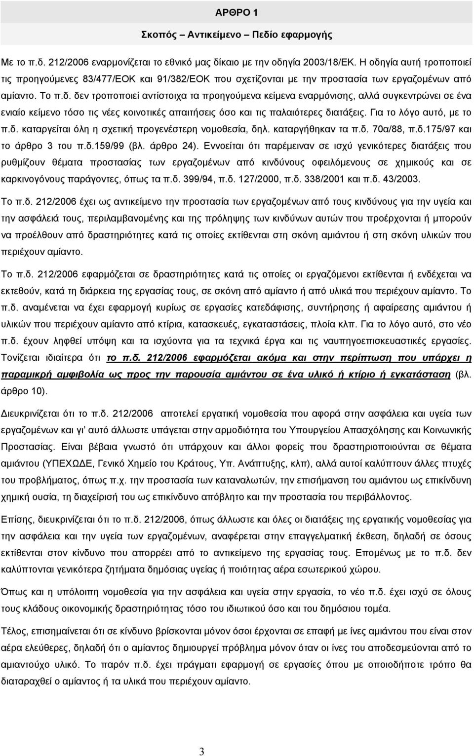 Για το λόγο αυτό, µε το π.δ. καταργείται όλη η σχετική προγενέστερη νοµοθεσία, δηλ. καταργήθηκαν τα π.δ. 70α/88, π.δ.175/97 και το άρθρο 3 του π.δ.159/99 (βλ. άρθρο 24).