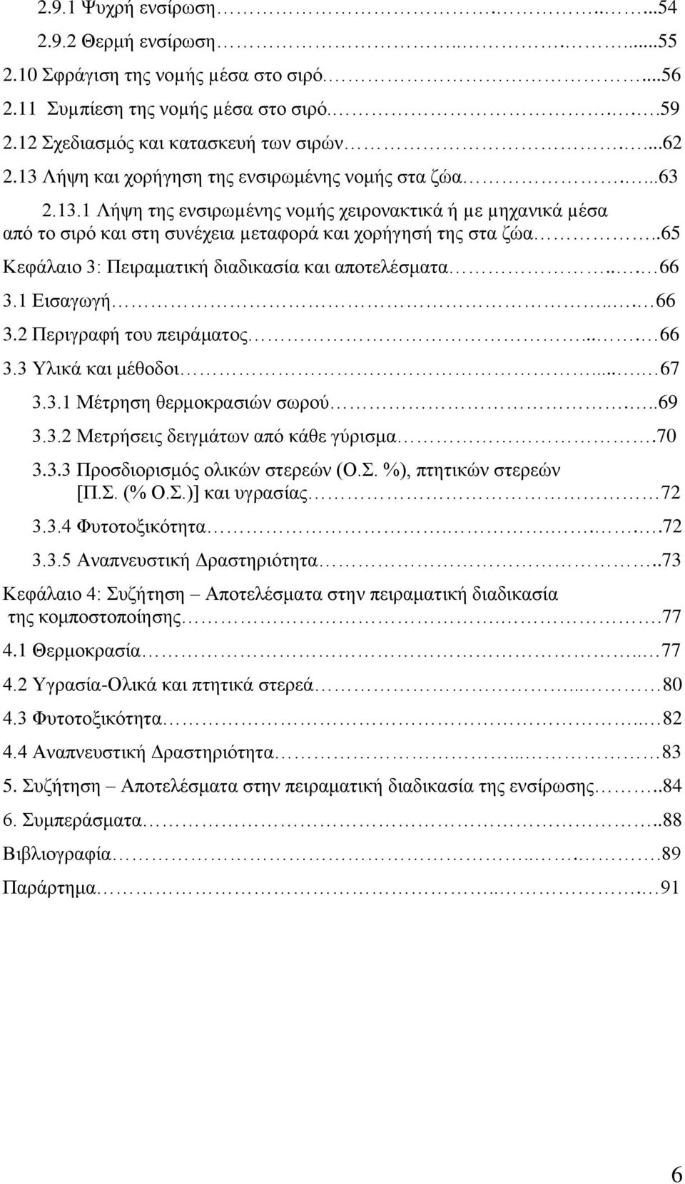 .65 Κεθάιαην 3: Πεηξακαηηθή δηαδηθαζία θαη απνηειέζκαηα... 66 3.1 Δηζαγσγή... 66 3.2 Πεξηγξαθή ηνπ πεηξάκαηνο.... 66 3.3 Τιηθά θαη κέζνδνη.... 67 3.3.1 Μέηξεζε ζεξκνθξαζηψλ ζσξνχ...69 3.3.2 Μεηξήζεηο δεηγκάησλ απφ θάζε γχξηζκα.