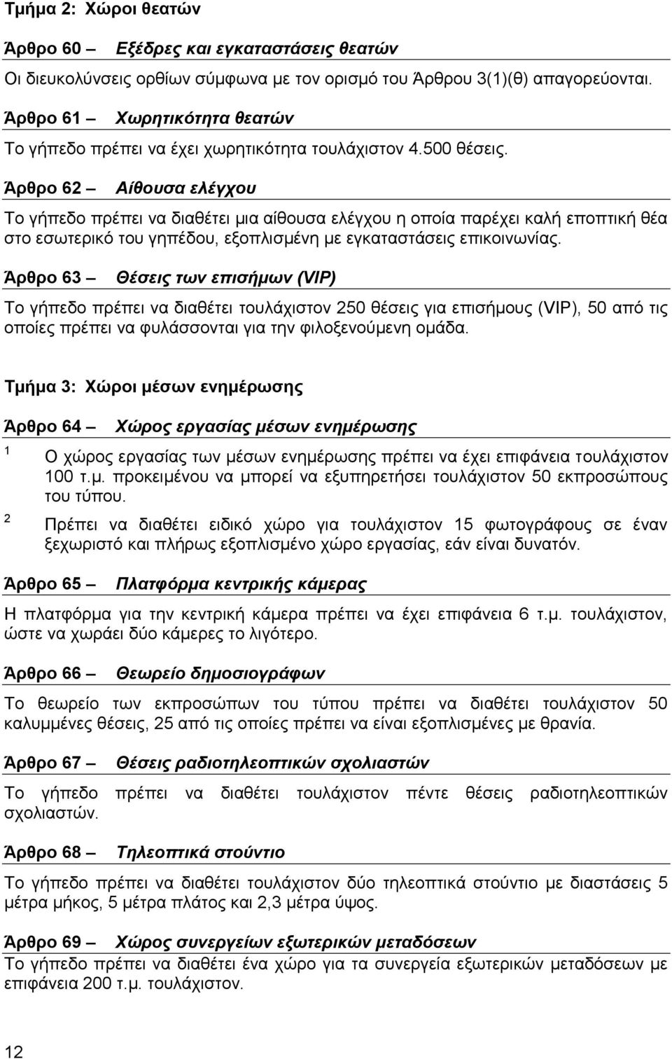 Άπθπο 6 Αίζνπζα ειέγρνπ Σν γήπεδν πξέπεη λα δηαζέηεη κηα αίζνπζα ειέγρνπ ε νπνία παξέρεη θαιή επνπηηθή ζέα ζην εζσηεξηθό ηνπ γεπέδνπ, εμνπιηζκέλε κε εγθαηαζηάζεηο επηθνηλσλίαο.