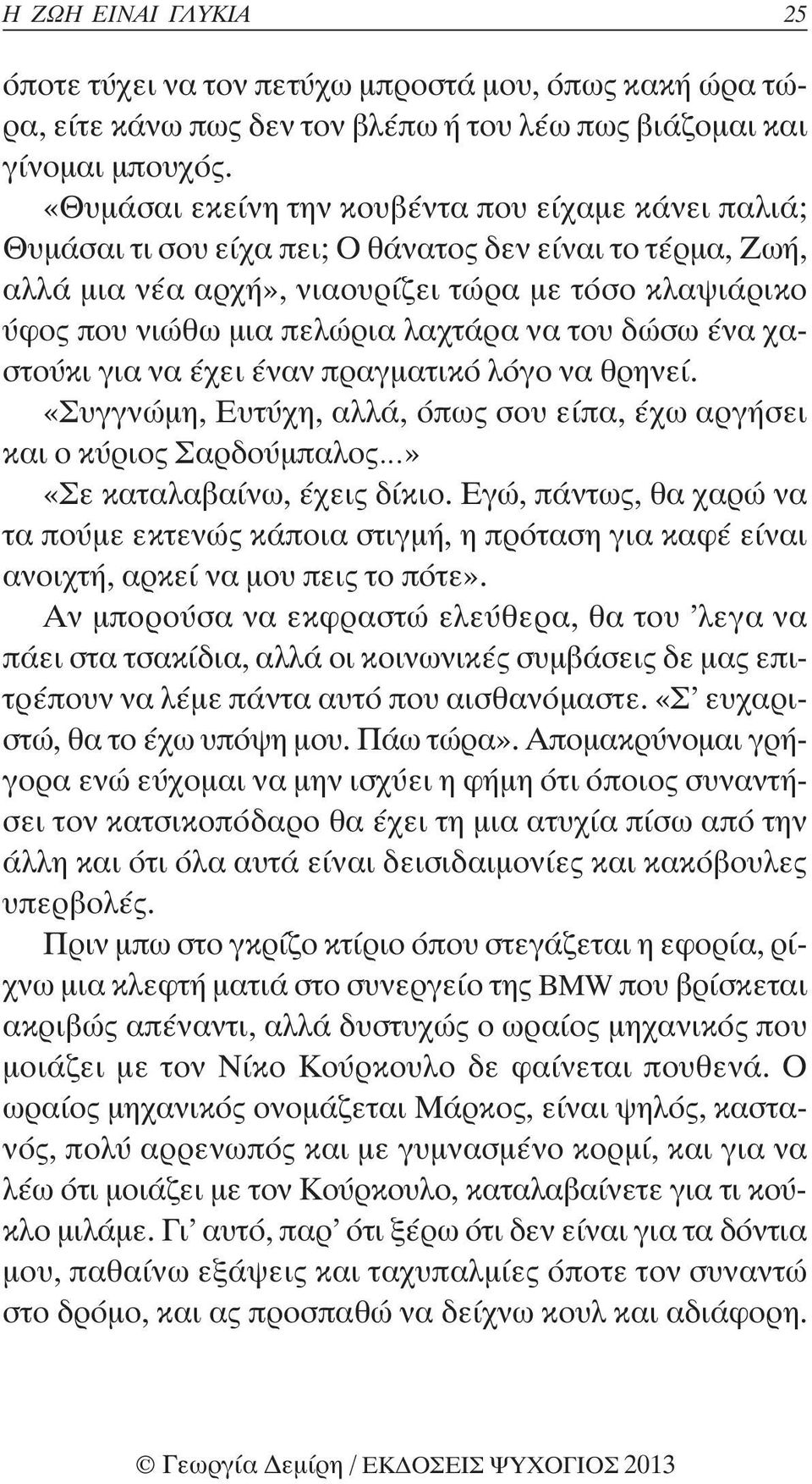 λαχτάρα να του δώσω ένα χαστούκι για να έχει έναν πραγματικό λόγο να θρηνεί. «Συγγνώμη, Ευτύχη, αλλά, όπως σου είπα, έχω αργήσει και ο κύριος Σαρδούμπαλος» «Σε καταλαβαίνω, έχεις δίκιο.