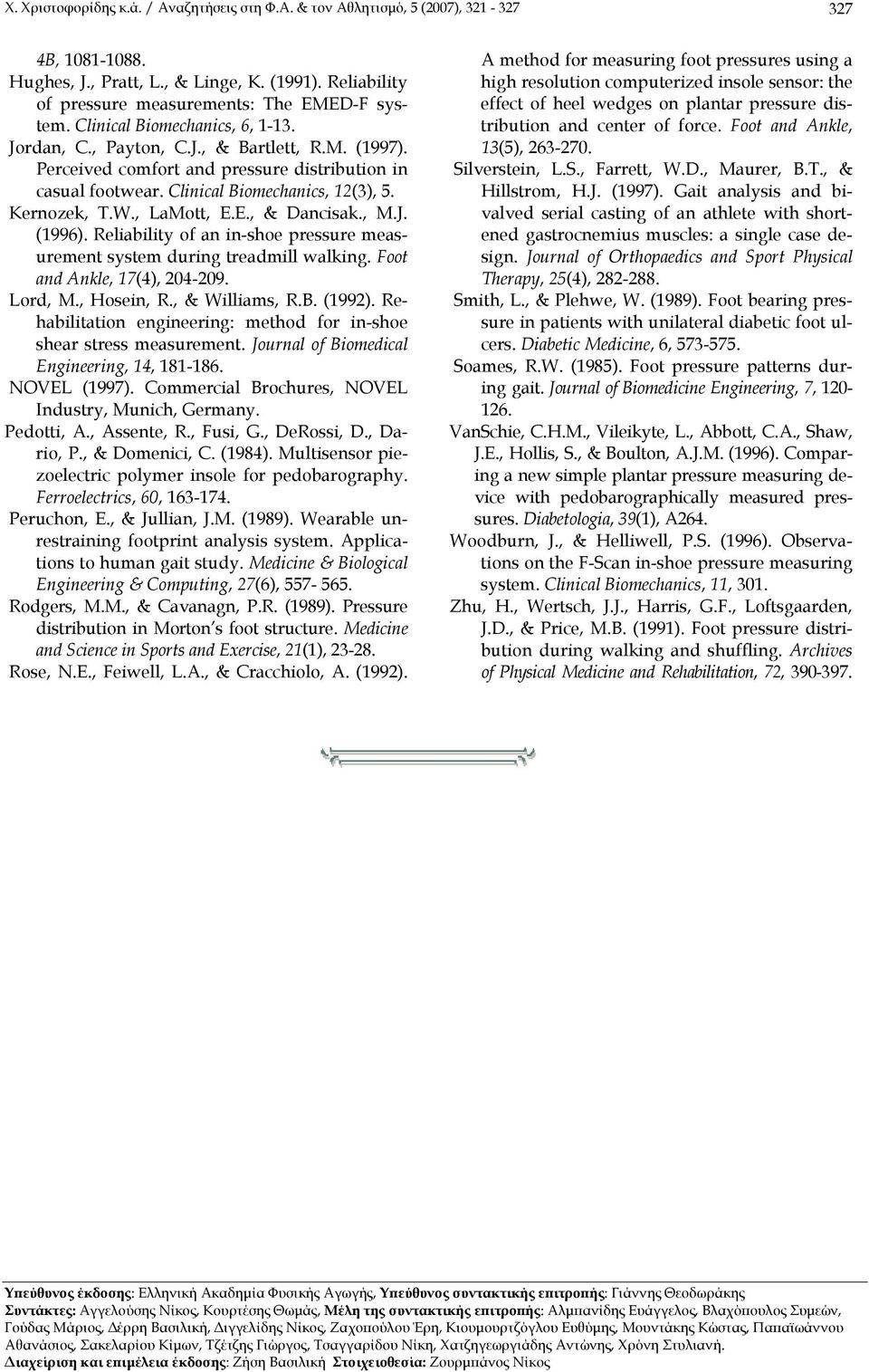 , LaMott, E.E., & Dancisak., M.J. (1996). Reliability of an in-shoe pressure measurement system during treadmill walking. Foot and Ankle, 17(4), 204-209. Lord, M., Hosein, R., & Williams, R.B. (1992).