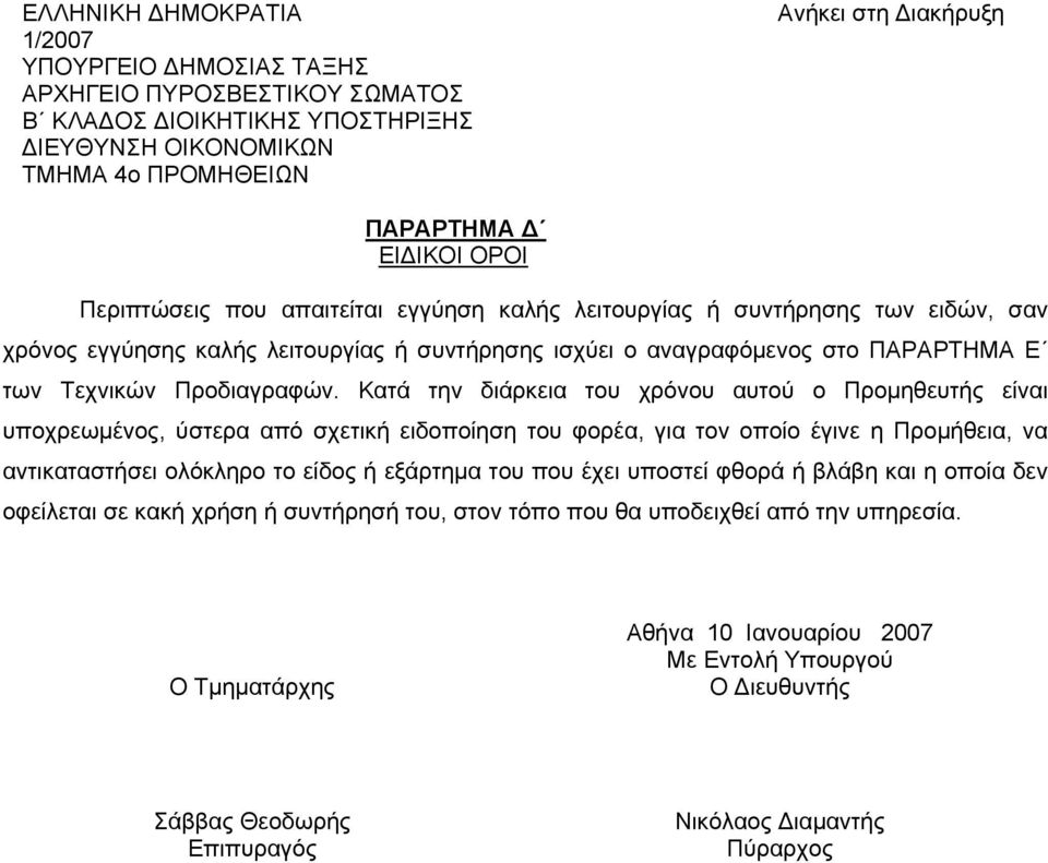 Κατά την διάρκεια του χρόνου αυτού ο Προμηθευτής είναι υποχρεωμένος, ύστερα από σχετική ειδοποίηση του φορέα, για τον οποίο έγινε η Προμήθεια, να αντικαταστήσει ολόκληρο το είδος ή εξάρτημα του που