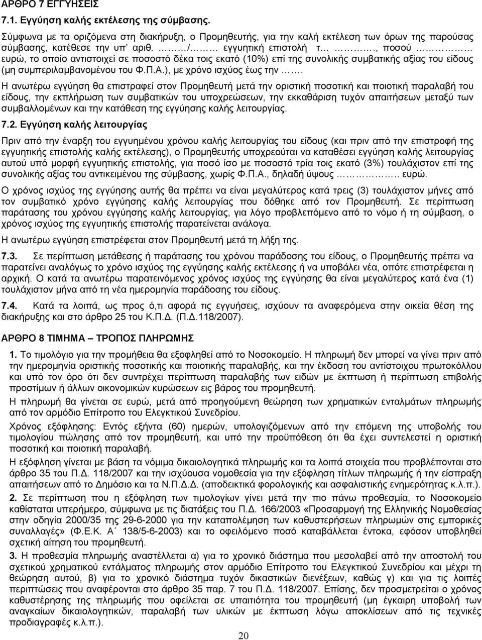 Η ανωτέρω εγγύηση θα επιστραφεί στον Προµηθευτή µετά την οριστική ποσοτική και ποιοτική παραλαβή του είδους, την εκπλήρωση των συµβατικών του υποχρεώσεων, την εκκαθάριση τυχόν απαιτήσεων µεταξύ των