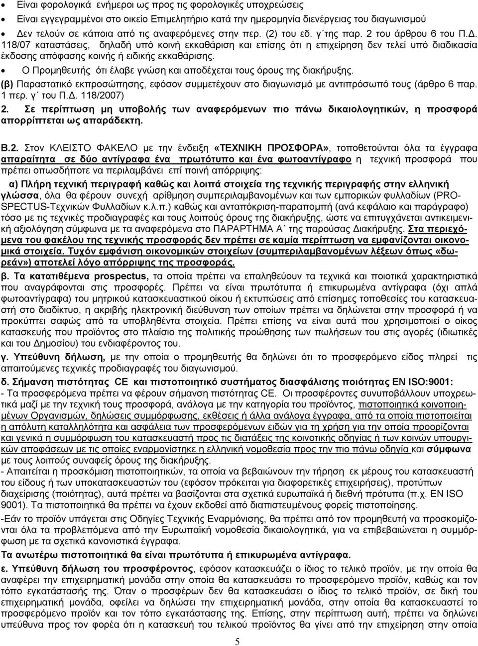 Ο Προµηθευτής ότι έλαβε γνώση και αποδέχεται τους όρους της διακήρυξης. (β) Παραστατικό εκπροσώπησης, εφόσον συµµετέχουν στο διαγωνισµό µε αντιπρόσωπό τους (άρθρο 6 παρ. 1 περ. γ του Π.. 118/2007) 2.