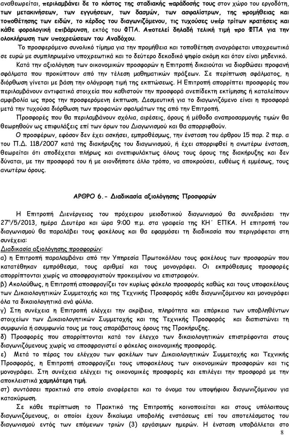 Το προσφερόμενο συνολικό τίμημα για την προμήθεια και τοποθέτηση αναγράφεται υποχρεωτικά σε ευρώ με συμπληρωμένο υποχρεωτικά και το δεύτερο δεκαδικό ψηφίο ακόμη και όταν είναι μηδενικό.