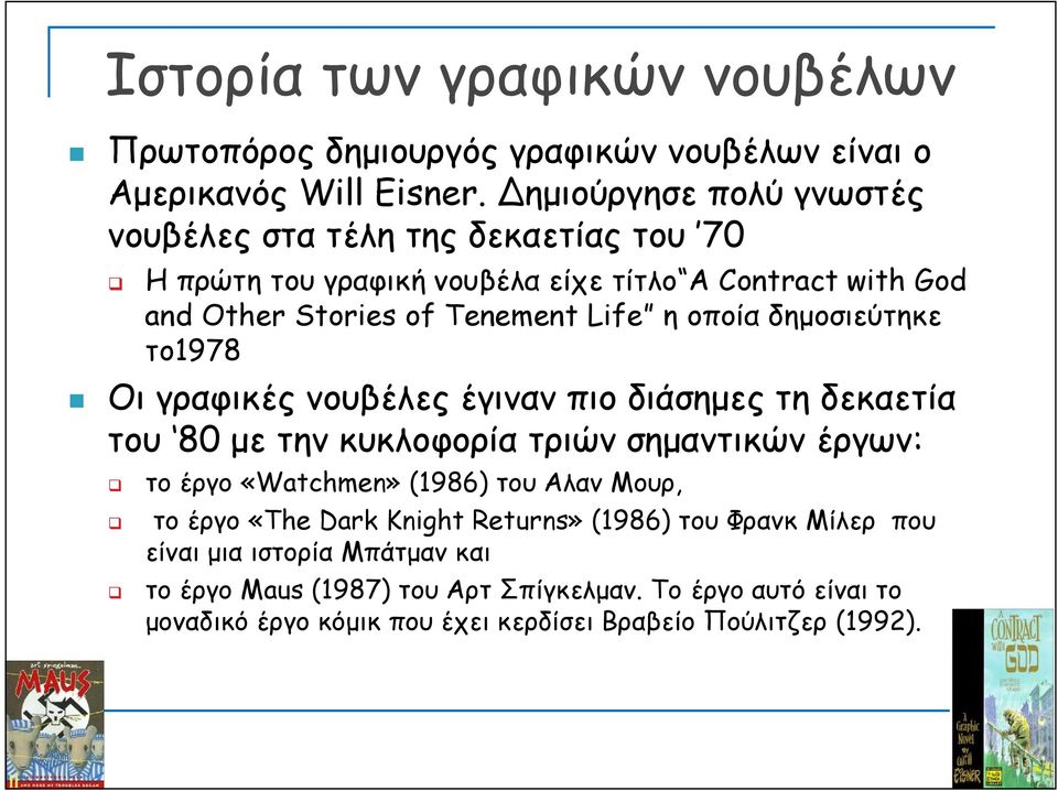 οποία δημοσιεύτηκε το1978 Οι γραφικές νουβέλες έγιναν πιο διάσημες τη δεκαετία του 80 με την κυκλοφορία τριών σημαντικών έργων: το έργο «Watchmen» (1986) του