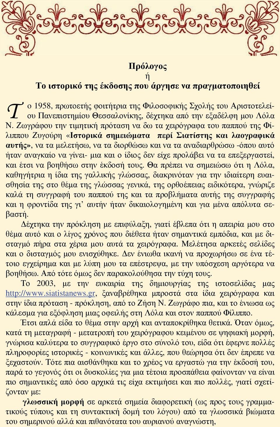 -όπου αυτό ήταν αναγκαίο να γίνει- μια και ο ίδιος δεν είχε προλάβει να τα επεξεργαστεί, και έτσι να βοηθήσω στην έκδοσή τους.