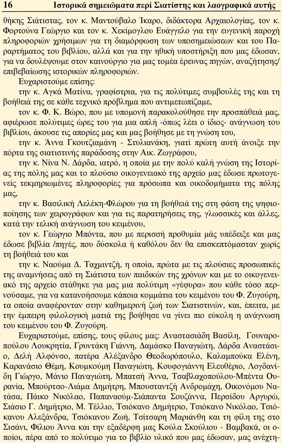 δουλέψουμε στον καινούργιο για μας τομέα έρευνας πηγών, αναζήτησης/ επιβεβαίωσης ιστορικών πληροφοριών. Ευχαριστούμε επίσης: την κ.