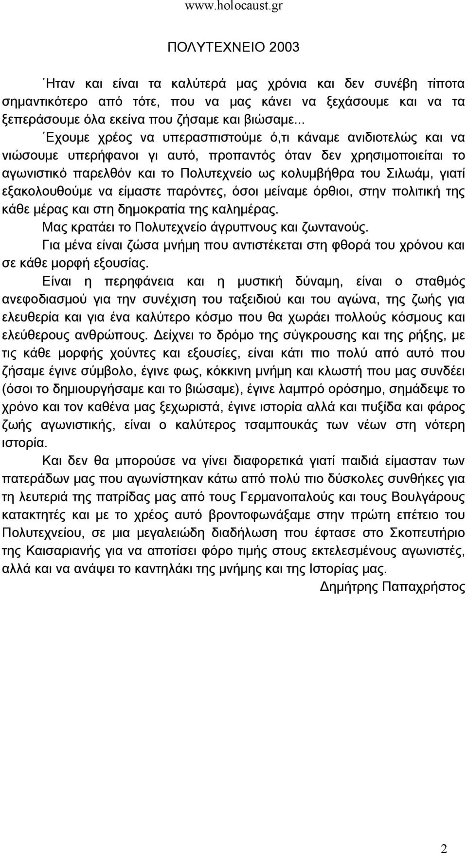 γιατί εξακολουθούμε να είμαστε παρόντες, όσοι μείναμε όρθιοι, στην πολιτική της κάθε μέρας και στη δημοκρατία της καλημέρας. Μας κρατάει το Πολυτεχνείο άγρυπνους και ζωντανούς.