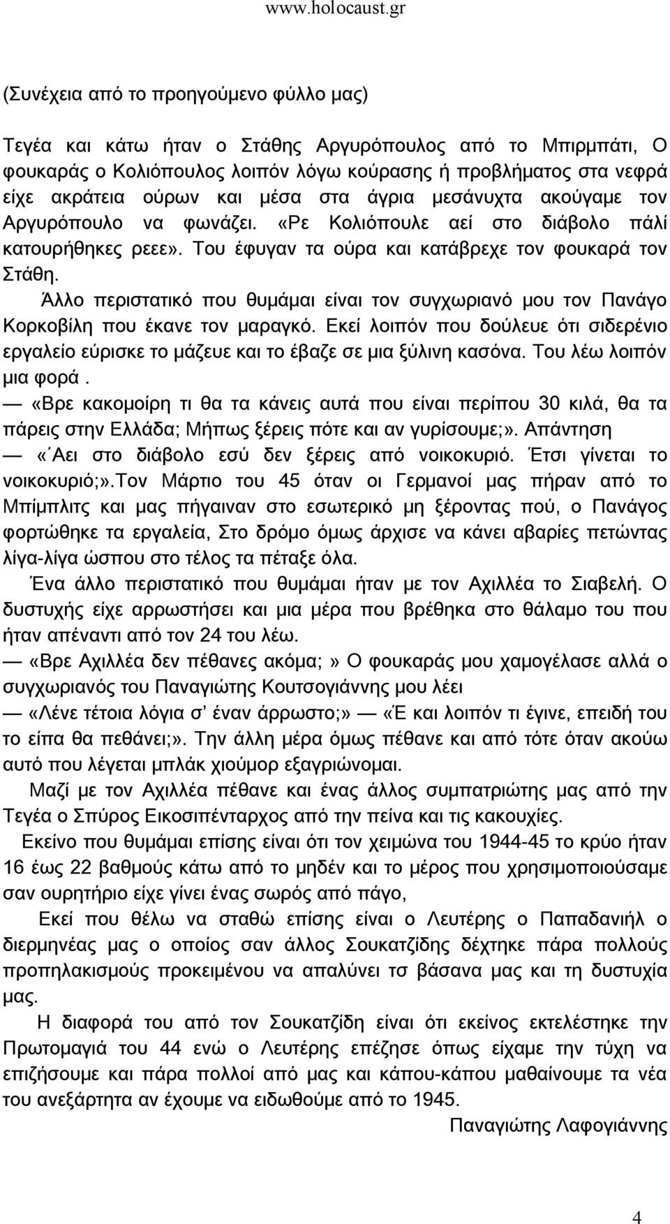 Άλλο περιστατικό που θυμάμαι είναι τον συγχωριανό μου τον Πανάγο Κορκοβίλη που έκανε τον μαραγκό. Εκεί λοιπόν που δούλευε ότι σιδερένιο εργαλείο εύρισκε το μάζευε και το έβαζε σε μια ξύλινη κασόνα.