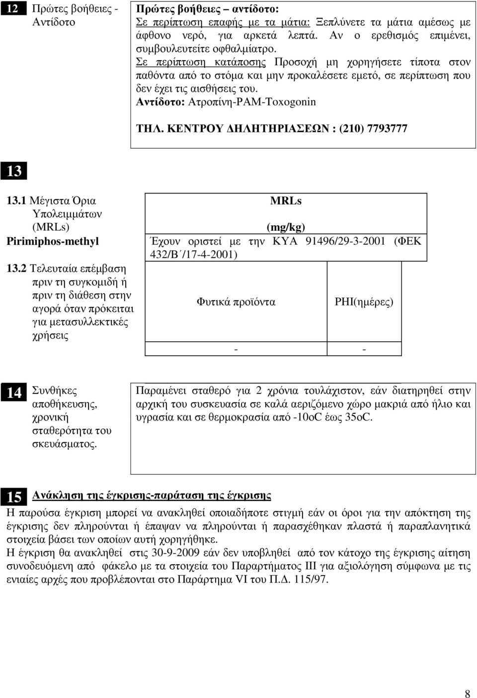 Σε περίπτωση κατάποσης Προσοχή µη χορηγήσετε τίποτα στον παθόντα από το στόµα και µην προκαλέσετε εµετό, σε περίπτωση που δεν έχει τις αισθήσεις του. Αντίδοτο: Ατροπίνη-ΡΑΜ-Toxogonin ΤΗΛ.
