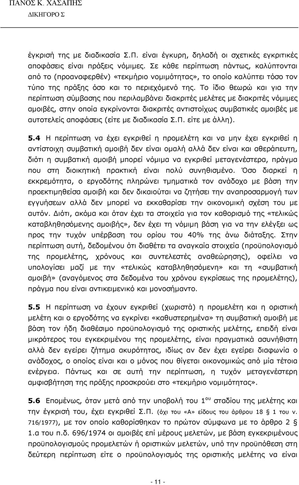 Το ίδιο θεωρώ και για την περίπτωση σύμβασης που περιλαμβάνει διακριτές μελέτες με διακριτές νόμιμες αμοιβές, στην οποία εγκρίνονται διακριτές αντιστοίχως συμβατικές αμοιβές με αυτοτελείς αποφάσεις