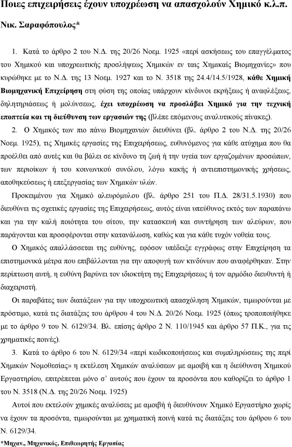 5/1928, κάθε Χημική Βιομηχανική Επιχείρηση στη φύση της οποίας υπάρχουν κίνδυνοι εκρήξεως ή αναφλέξεως, δηλητηριάσεως ή μολύνσεως, έχει υποχρέωση να προσλάβει Χημικό για την τεχνική εποπτεία και τη