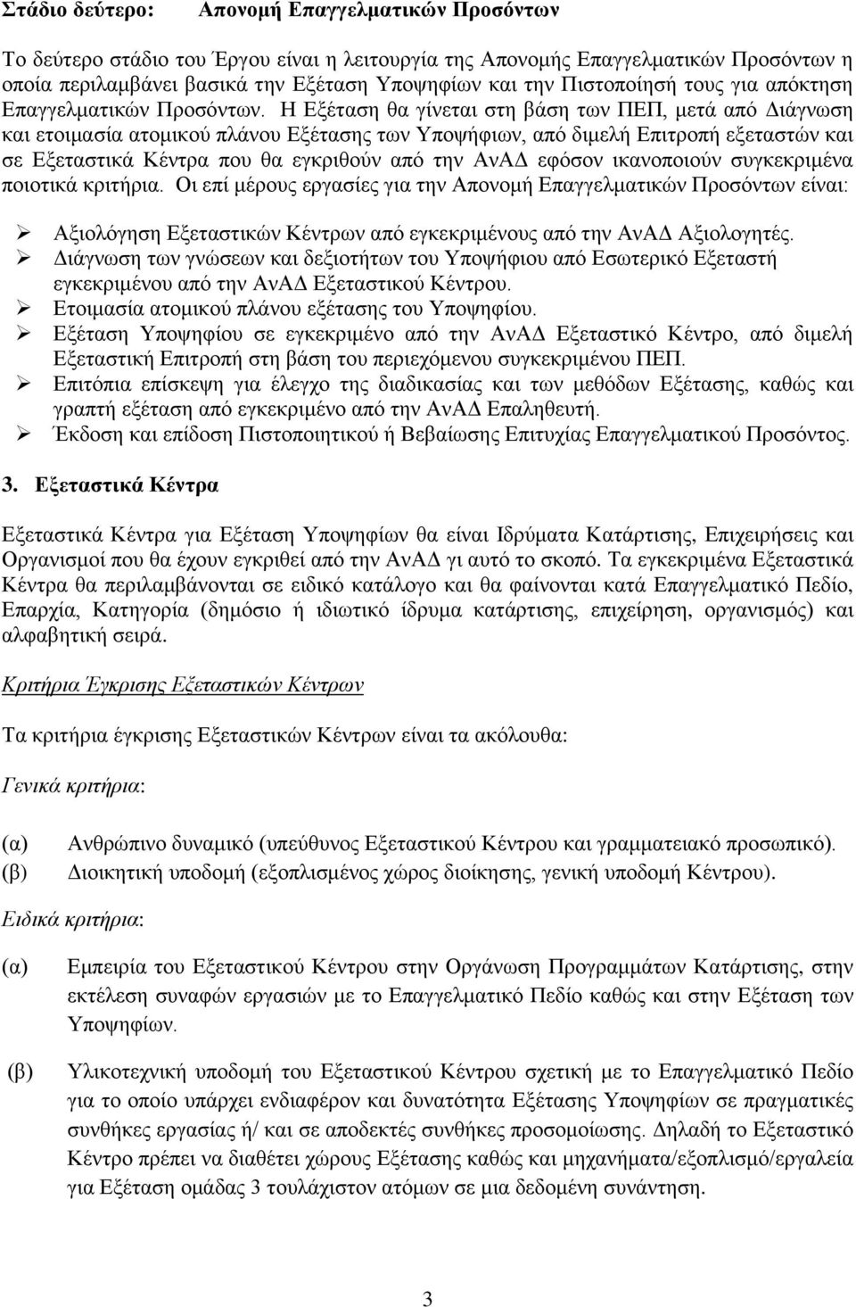 Η Εξέταση θα γίνεται στη βάση των ΠΕΠ, μετά από Διάγνωση και ετοιμασία ατομικού πλάνου Εξέτασης των Υποψήφιων, από διμελή Επιτροπή εξεταστών και σε Εξεταστικά Κέντρα που θα εγκριθούν από την ΑνΑΔ