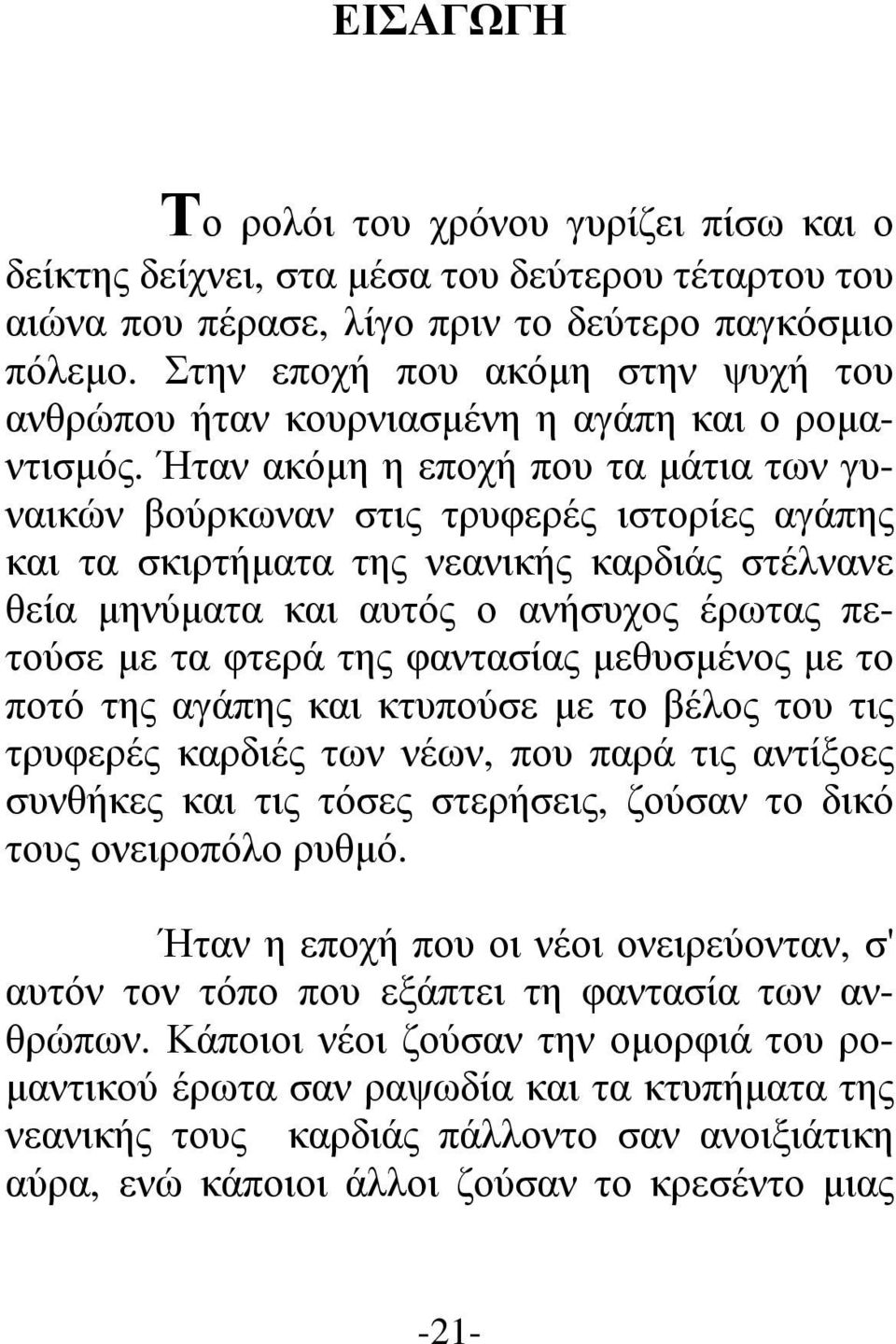 Ήταν ακόµη η εποχή που τα µάτια των γυναικών βούρκωναν στις τρυφερές ιστορίες αγάπης και τα σκιρτήµατα της νεανικής καρδιάς στέλνανε θεία µηνύµατα και αυτός ο ανήσυχος έρωτας πετούσε µε τα φτερά της