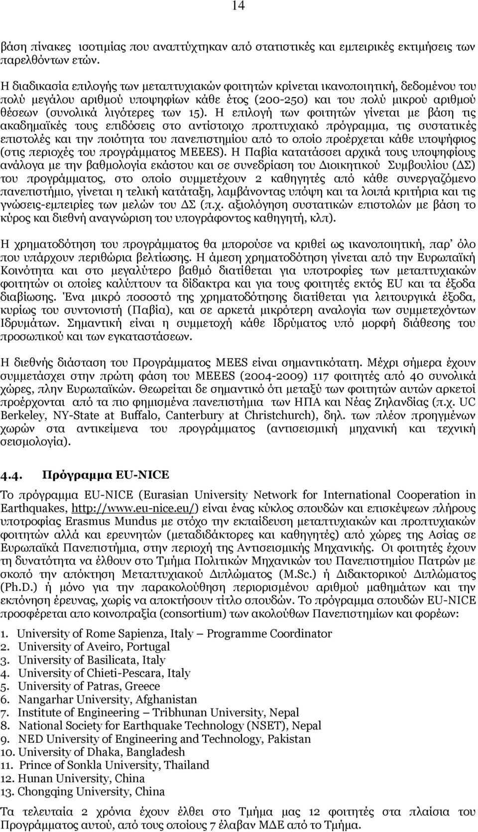 15). Η επιλογή των φοιτητών γίνεται με βάση τις ακαδημαϊκές τους επιδόσεις στο αντίστοιχο προπτυχιακό πρόγραμμα, τις συστατικές επιστολές και την ποιότητα του πανεπιστημίου από το οποίο προέρχεται