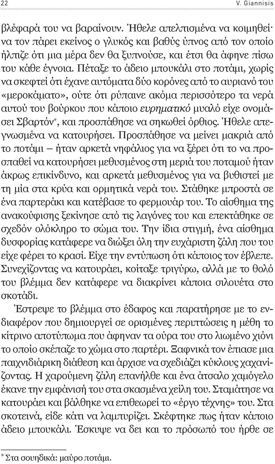 Πέταξε το άδειο μπουκάλι στο ποτάμι, χωρίς να σκεφτεί ότι έχανε αυτόματα δύο κορόνες από το αυριανό του «μεροκάματο», ούτε ότι ρύπαινε ακόμα περισσότερο τα νερά αυτού του βούρκου που κάποιο