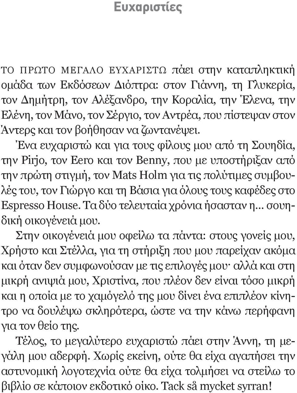 Ένα ευχαριστώ και για τους φίλους μου από τη Σουηδία, την Pirjo, τον Eero και τον Benny, που με υποστήριξαν από την πρώτη στιγμή, τον Mats Holm για τις πολύτιμες συμβουλές του, τον Γιώργο και τη