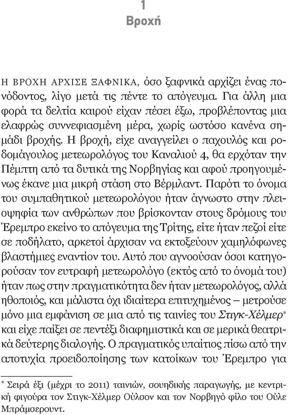 Η βροχή, είχε αναγγείλει ο παχουλός και ροδομάγουλος μετεωρολόγος του Καναλιού 4, θα ερχόταν την Πέμπτη από τα δυτικά της Νορβηγίας και αφού προηγουμένως έκανε μια μικρή στάση στο Βέρμλαντ.