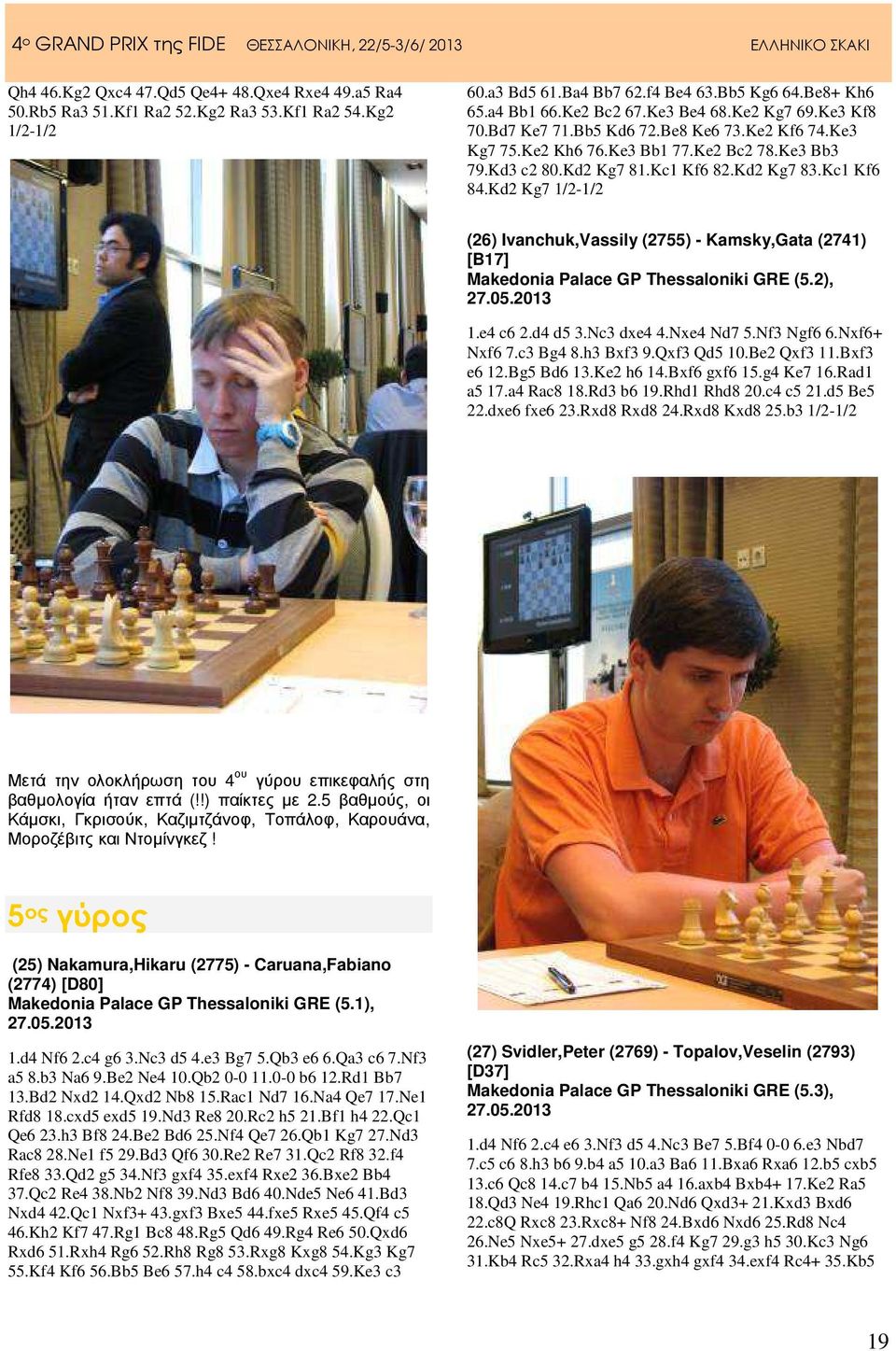 Kd2 Kg7 1/2-1/2 (26) Ivanchuk,Vassily (2755) - Kamsky,Gata (2741) [B17] Makedonia Palace GP Thessaloniki GRE (5.2), 27.05.2013 1.e4 c6 2.d4 d5 3.Nc3 dxe4 4.Nxe4 Nd7 5.Nf3 Ngf6 6.Nxf6+ Nxf6 7.c3 Bg4 8.