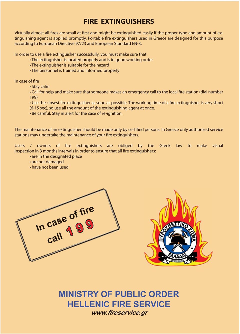 In order to use a fire extinguisher successfully, you must make sure that: The extinguisher is located properly and is in good working order The extinguisher is suitable for the hazard The personnel