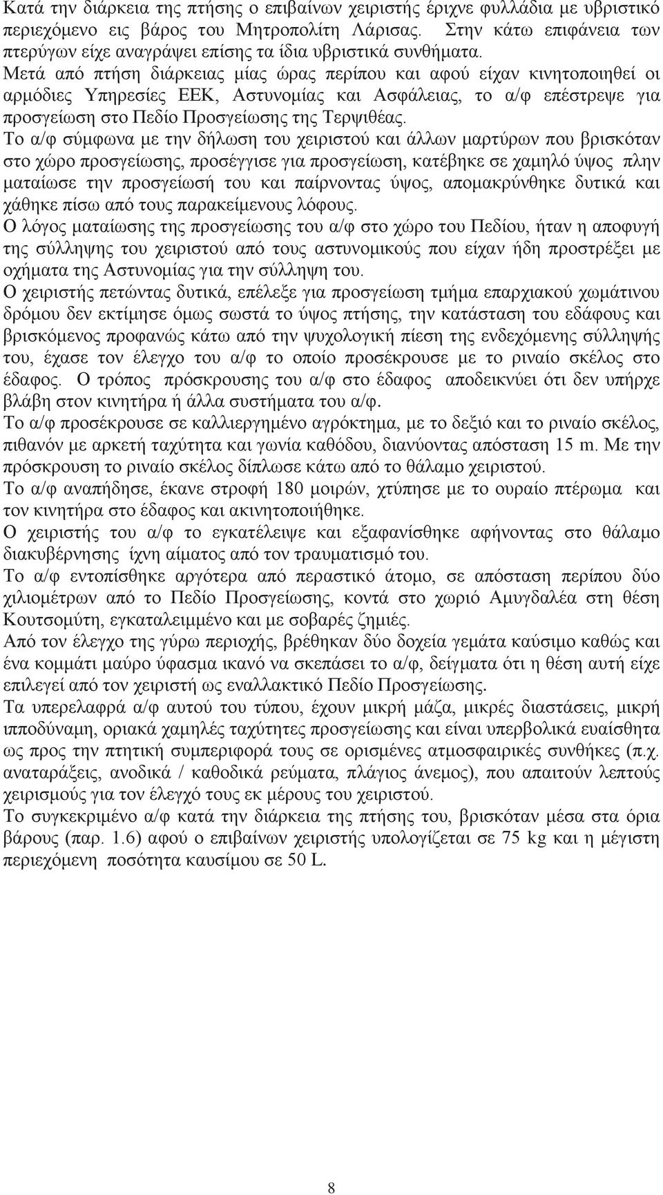 Μετά από πτήση διάρκειας μίας ώρας περίπου και αφού είχαν κινητοποιηθεί οι αρμόδιες Υπηρεσίες ΕΕΚ, Αστυνομίας και Ασφάλειας, το α/φ επέστρεψε για προσγείωση στο Πεδίο Προσγείωσης της Τερψιθέας.