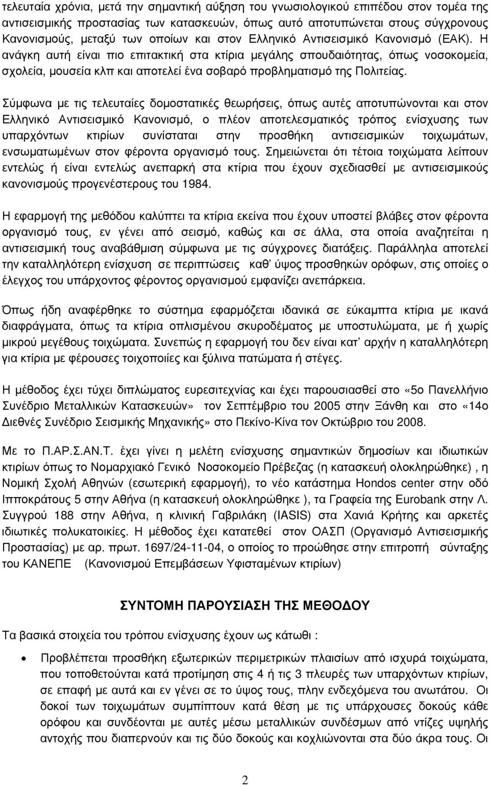 Η ανάγκη αυτή είναι πιο επιτακτική στα κτίρια μεγάλης σπουδαιότητας, όπως νοσοκομεία, σχολεία, μουσεία κλπ και αποτελεί ένα σοβαρό προβληματισμό της Πολιτείας.