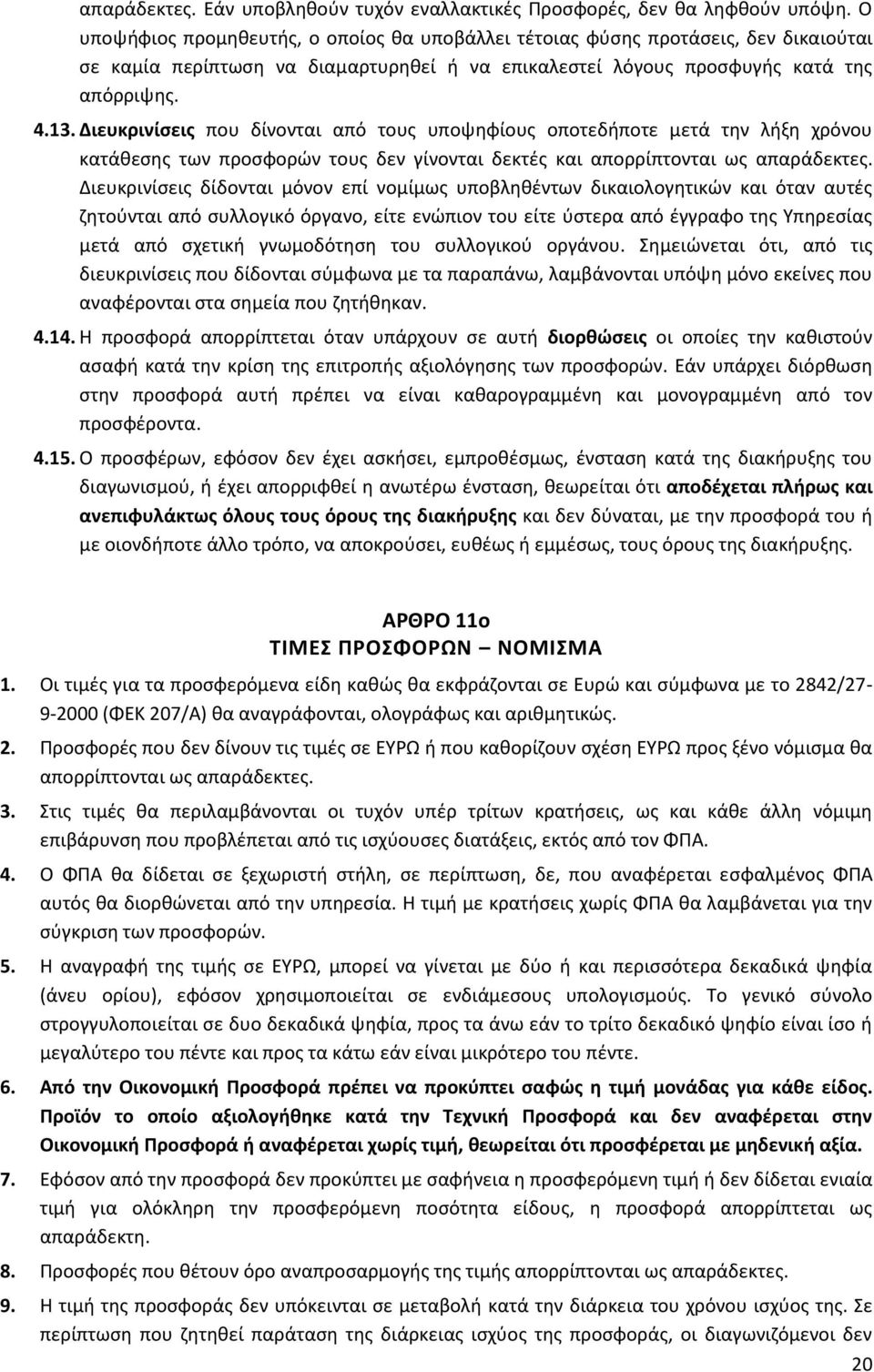 Διευκρινίσεις που δίνονται από τους υποψηφίους οποτεδήποτε μετά την λήξη χρόνου κατάθεσης των προσφορών τους δεν γίνονται δεκτές και απορρίπτονται ως απαράδεκτες.