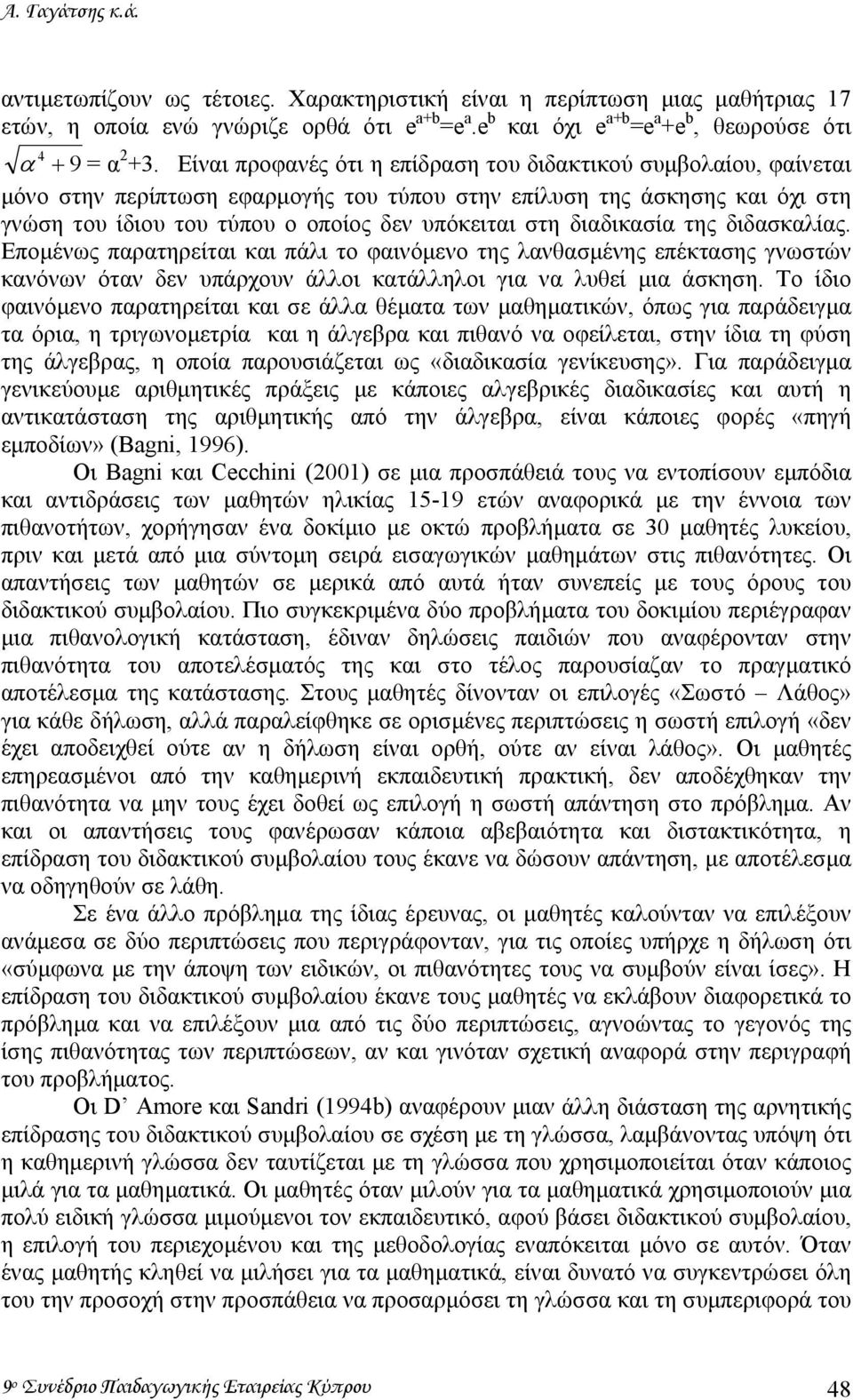 διαδικασία της διδασκαλίας. Εποµένως παρατηρείται και πάλι το φαινόµενο της λανθασµένης επέκτασης γνωστών κανόνων όταν δεν υπάρχουν άλλοι κατάλληλοι για να λυθεί µια άσκηση.