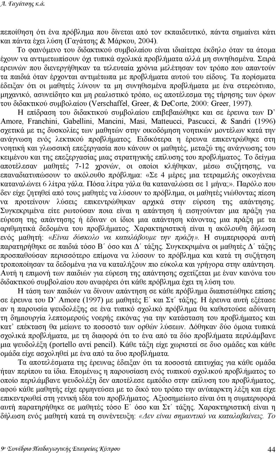 Σειρά ερευνών που διενεργήθηκαν τα τελευταία χρόνια µελέτησαν τον τρόπο που απαντούν τα παιδιά όταν έρχονται αντιµέτωπα µε προβλήµατα αυτού του είδους.