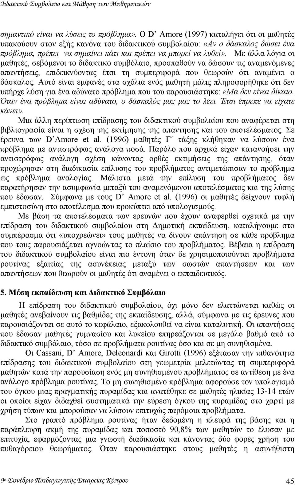 Με άλλα λόγια οι µαθητές, σεβόµενοι το διδακτικό συµβόλαιο, προσπαθούν να δώσουν τις αναµενόµενες απαντήσεις, επιδεικνύοντας έτσι τη συµπεριφορά που θεωρούν ότι αναµένει ο δάσκαλος.