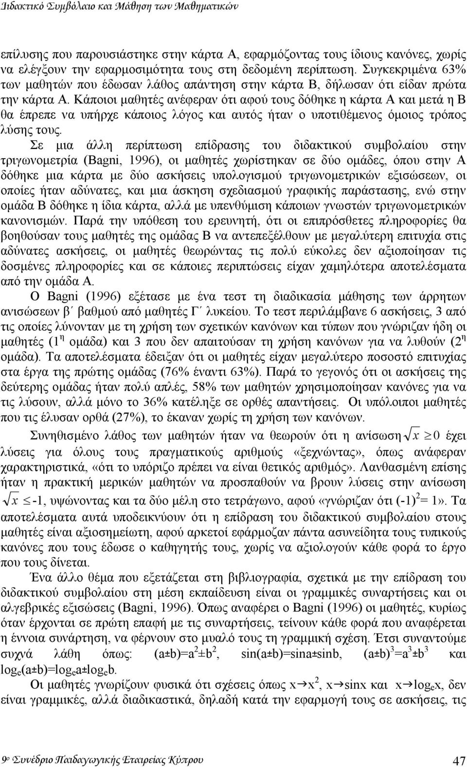 Κάποιοι µαθητές ανέφεραν ότι αφού τους δόθηκε η κάρτα Α και µετά η Β θα έπρεπε να υπήρχε κάποιος λόγος και αυτός ήταν ο υποτιθέµενος όµοιος τρόπος λύσης τους.