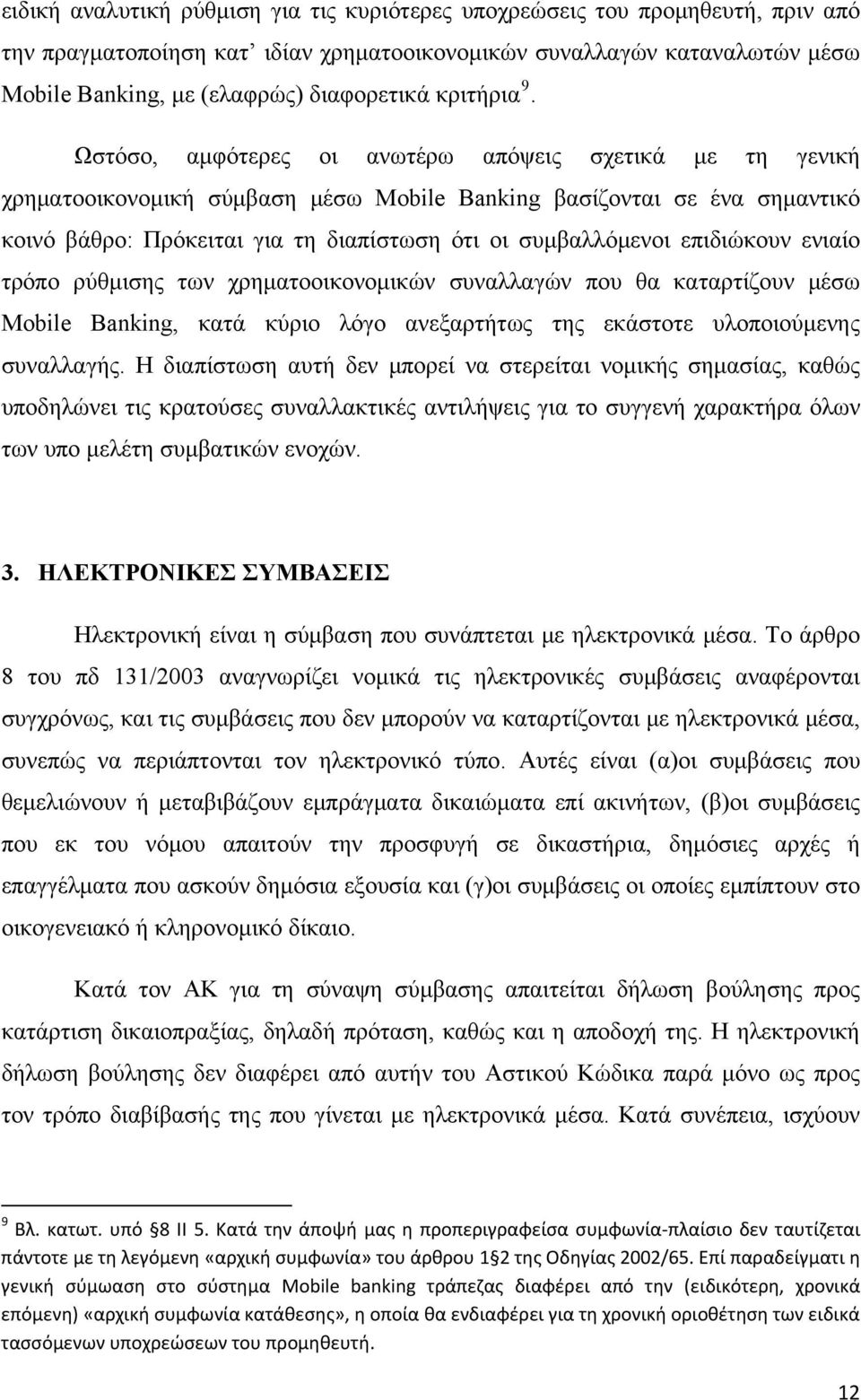 Ωστόσο, αμφότερες οι ανωτέρω απόψεις σχετικά με τη γενική χρηματοοικονομική σύμβαση μέσω Mobile Banking βασίζονται σε ένα σημαντικό κοινό βάθρο: Πρόκειται για τη διαπίστωση ότι οι συμβαλλόμενοι