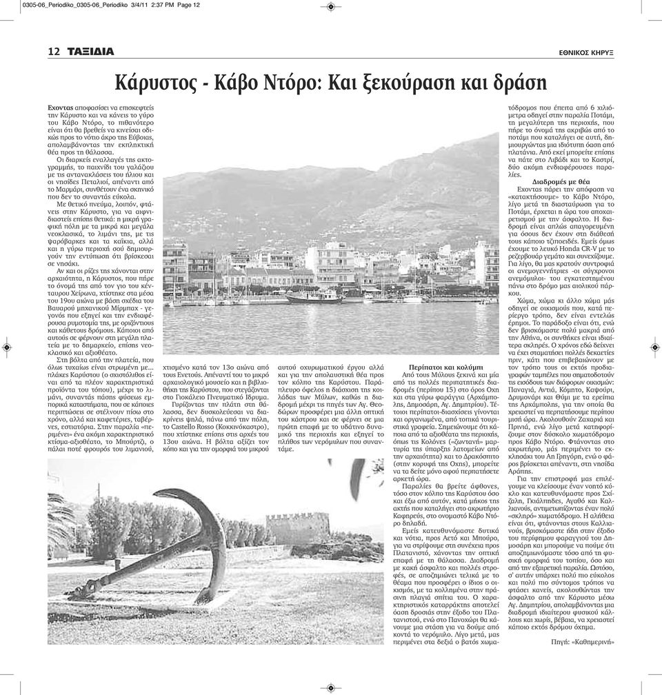 Οι διαρκείς εναλλαγές της ακτογραμμής, το παιχνίδι του γαλάζιου με τις αντανακλάσεις του ήλιου και οι νησίδες Πεταλιοί, απέναντι από το Μαρμάρι, συνθέτουν ένα σκηνικό που δεν το συναντάς εύκολα.