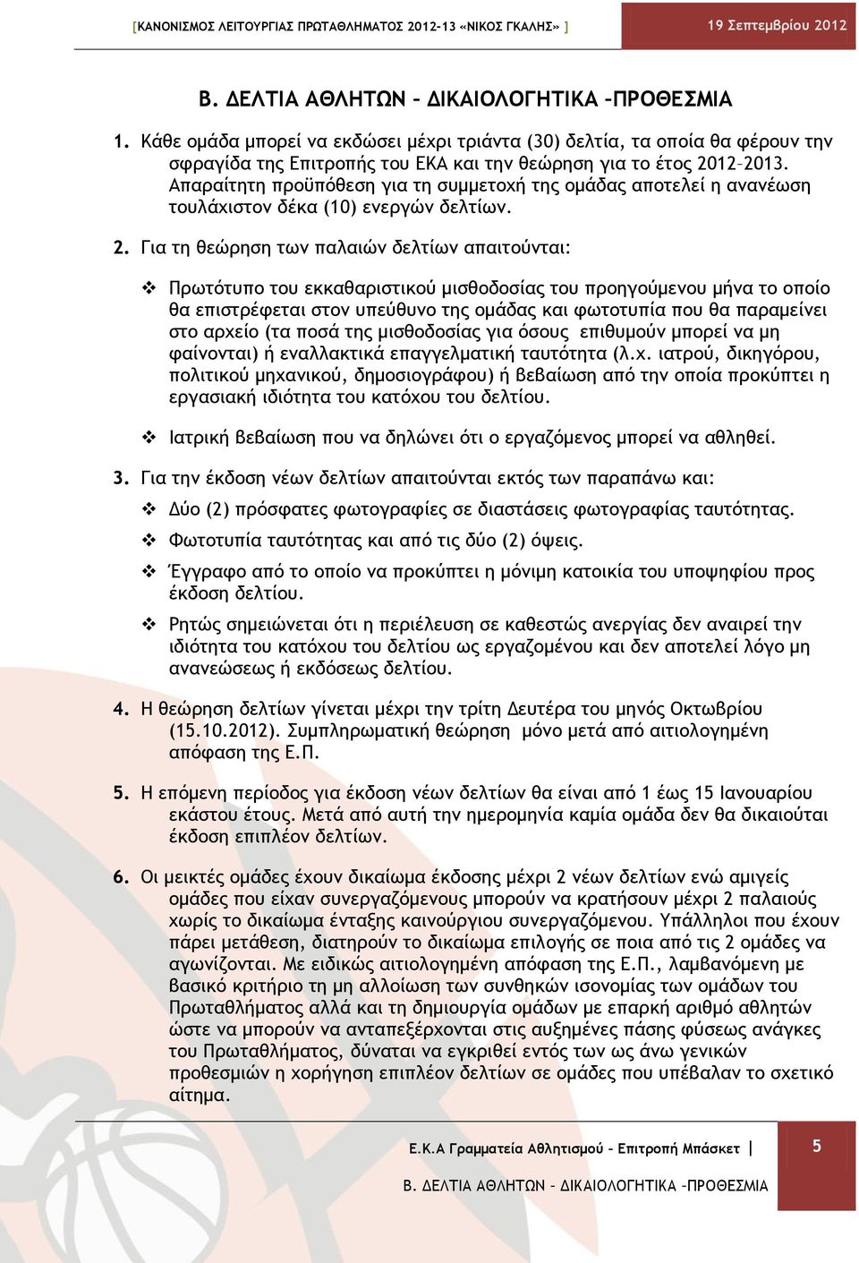 Για τη θεώρηση των παλαιών δελτίων απαιτούνται: Πρωτότυπο του εκκαθαριστικού μισθοδοσίας του προηγούμενου μήνα το οποίο θα επιστρέφεται στον υπεύθυνο της ομάδας και φωτοτυπία που θα παραμείνει στο