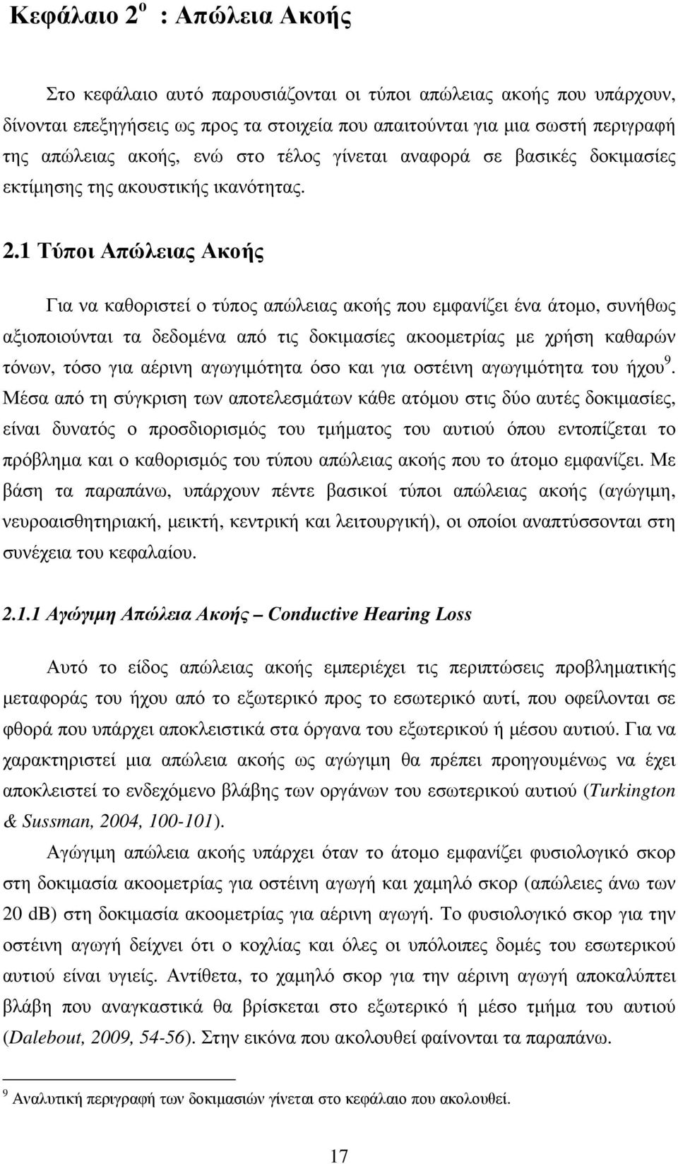 1 Τύποι Απώλειας Ακοής Για να καθοριστεί ο τύπος απώλειας ακοής που εµφανίζει ένα άτοµο, συνήθως αξιοποιούνται τα δεδοµένα από τις δοκιµασίες ακοοµετρίας µε χρήση καθαρών τόνων, τόσο για αέρινη