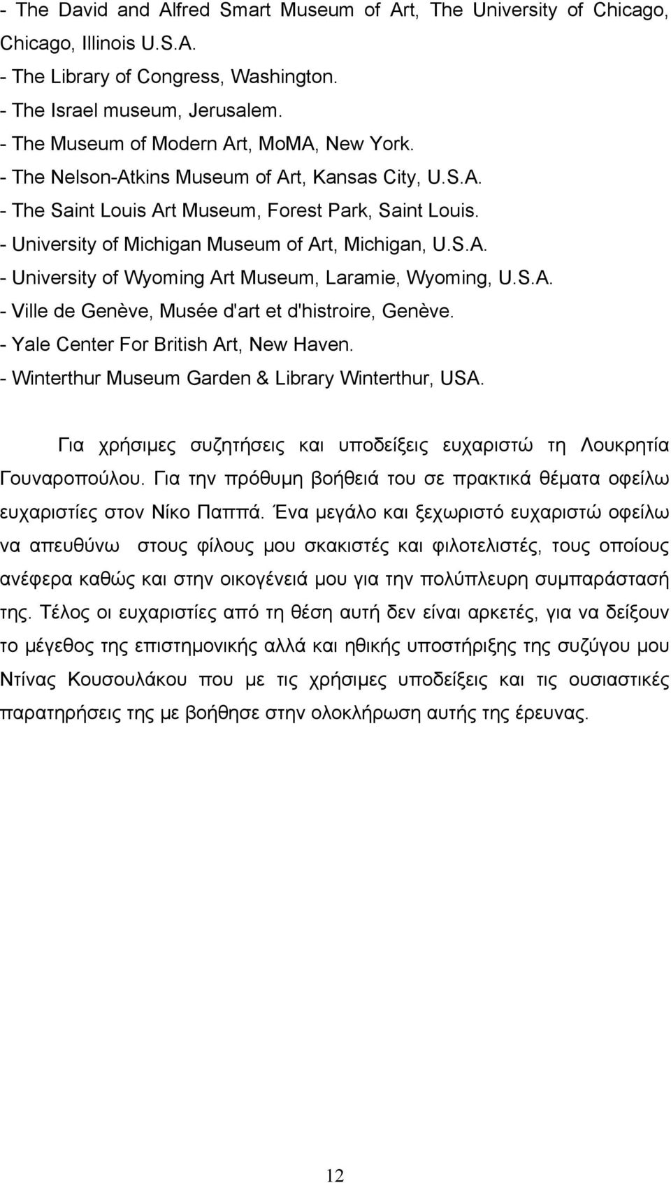 - University of Michigan Museum of Art, Michigan, U.S.A. - University of Wyoming Art Museum, Laramie, Wyoming, U.S.A. - Ville de Genève, Musée d'art et d'histroire, Genève.