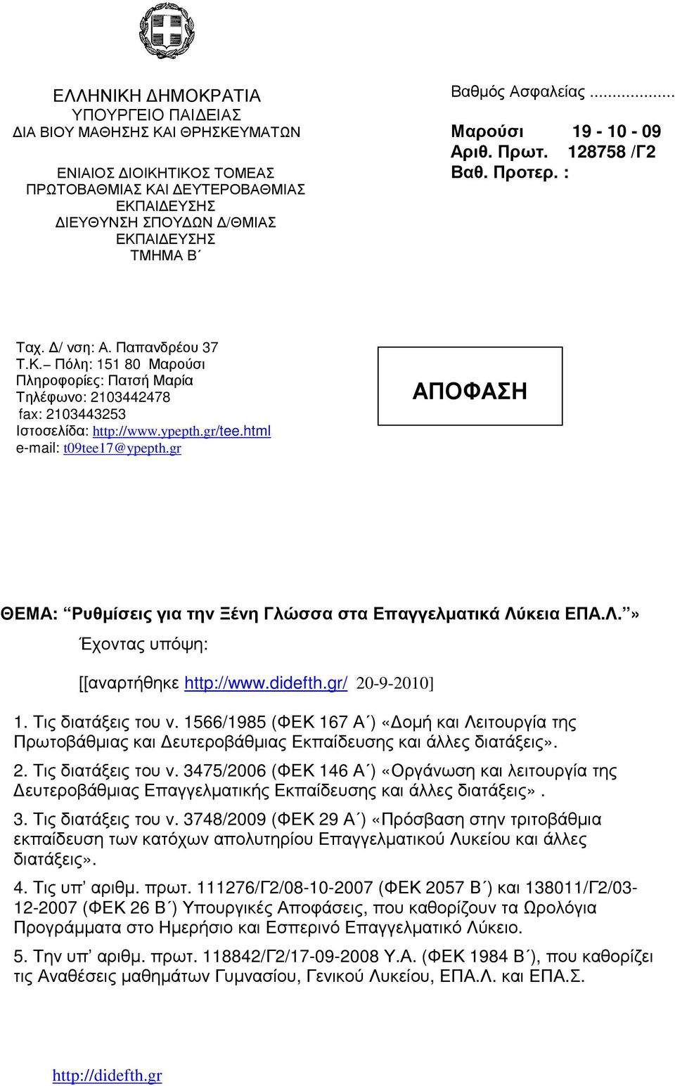 Τις διατάξεις του ν. 1566/1985 (ΦΕΚ 167 Α ) «οµή και Λειτουργία της Πρωτοβάθµιας και ευτεροβάθµιας Εκπαίδευσης και άλλες διατάξεις». 2. Τις διατάξεις του ν.