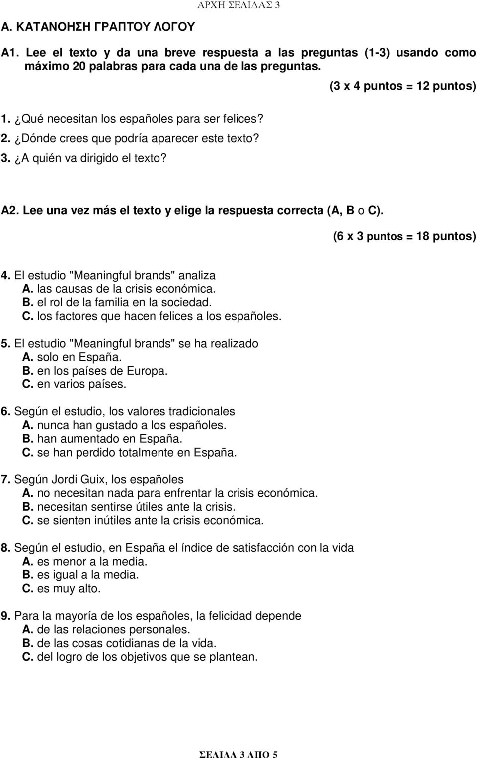 Lee una vez más el texto y elige la respuesta correcta (A, B o C). (6 x 3 puntos = 18 puntos) 4. El estudio "Meaningful brands" analiza A. las causas de la crisis económica. B. el rol de la familia en la sociedad.