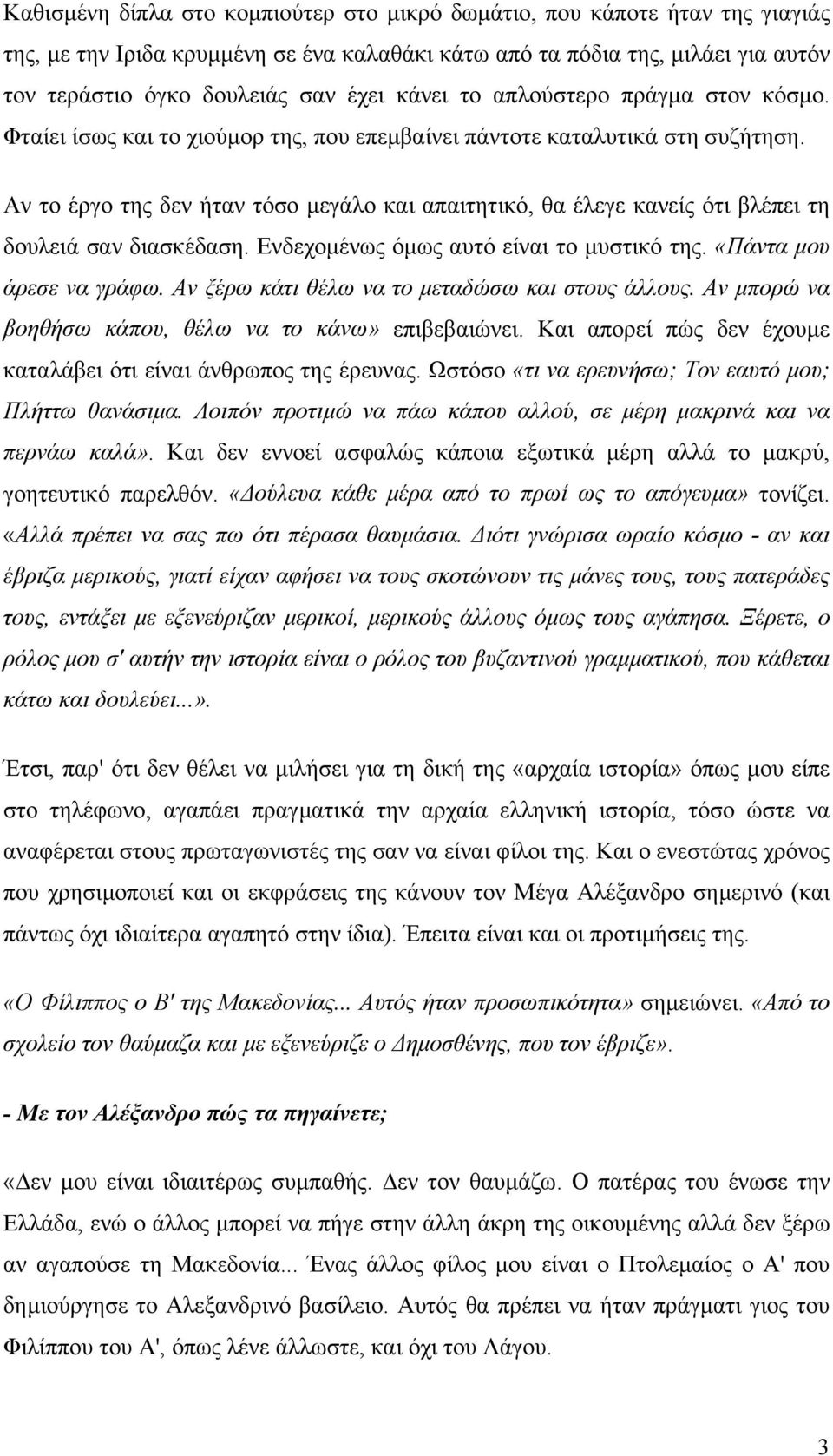 Αν το έργο της δεν ήταν τόσο µεγάλο και απαιτητικό, θα έλεγε κανείς ότι βλέπει τη δουλειά σαν διασκέδαση. Ενδεχοµένως όµως αυτό είναι το µυστικό της. «Πάντα µου άρεσε να γράφω.