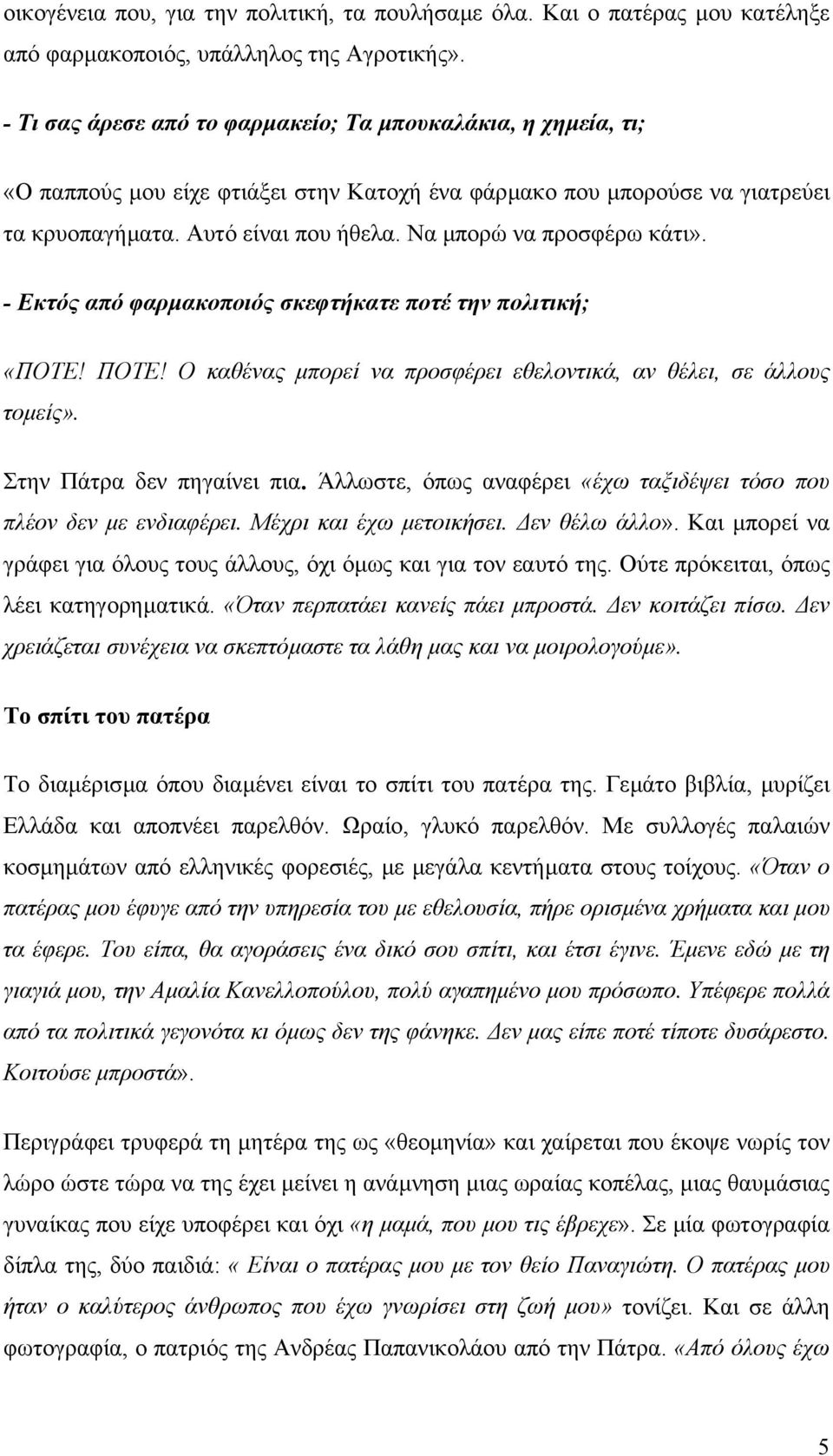 Να µπορώ να προσφέρω κάτι». - Εκτός από φαρµακοποιός σκεφτήκατε ποτέ την πολιτική; «ΠΟΤΕ! ΠΟΤΕ! Ο καθένας µπορεί να προσφέρει εθελοντικά, αν θέλει, σε άλλους τοµείς». Στην Πάτρα δεν πηγαίνει πια.