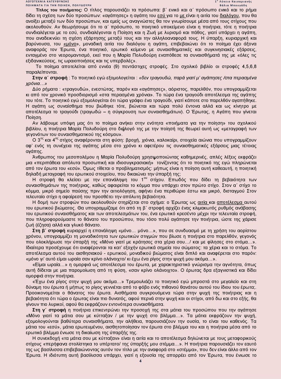 Αν θεωρήσουμε ότι το α πρόσωπο, το ποιητικό υποκείμενο είναι η ποιήτρια, τότε η ποιήτρια συνδιαλέγεται με το εσύ, συνδιαλέγονται η Ποίηση και η Ζωή με λυρισμό και πάθος, γιατί υπάρχει η αγάπη, που