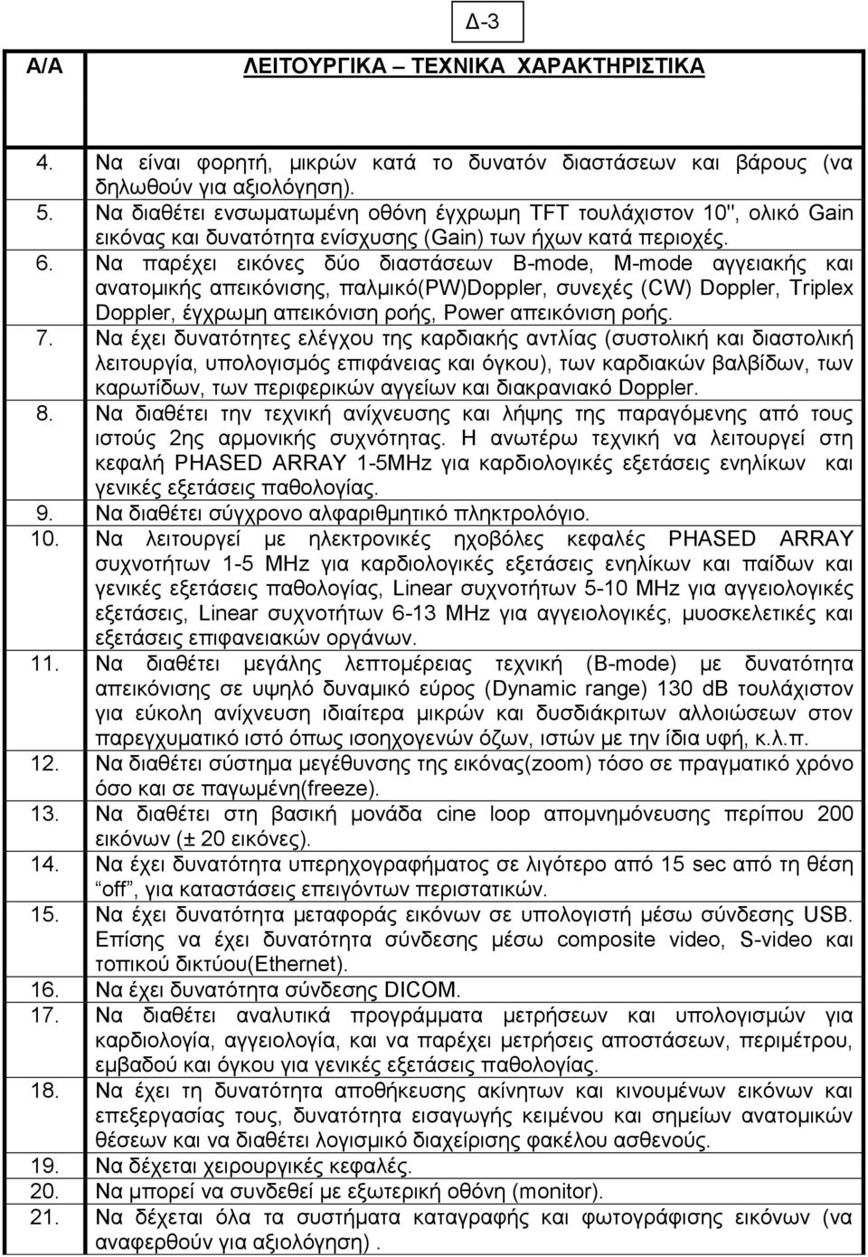 Να παξέρεη εηθφλεο δχν δηαζηάζεσλ B-mode, Μ-mode αγγεηαθήο θαη αλαηνκηθήο απεηθφληζεο, παικηθφ(pw)doppler, ζπλερέο (CW) Doppler, Triplex Doppler, έγρξσκε απεηθφληζε ξνήο, Power απεηθφληζε ξνήο. 7.