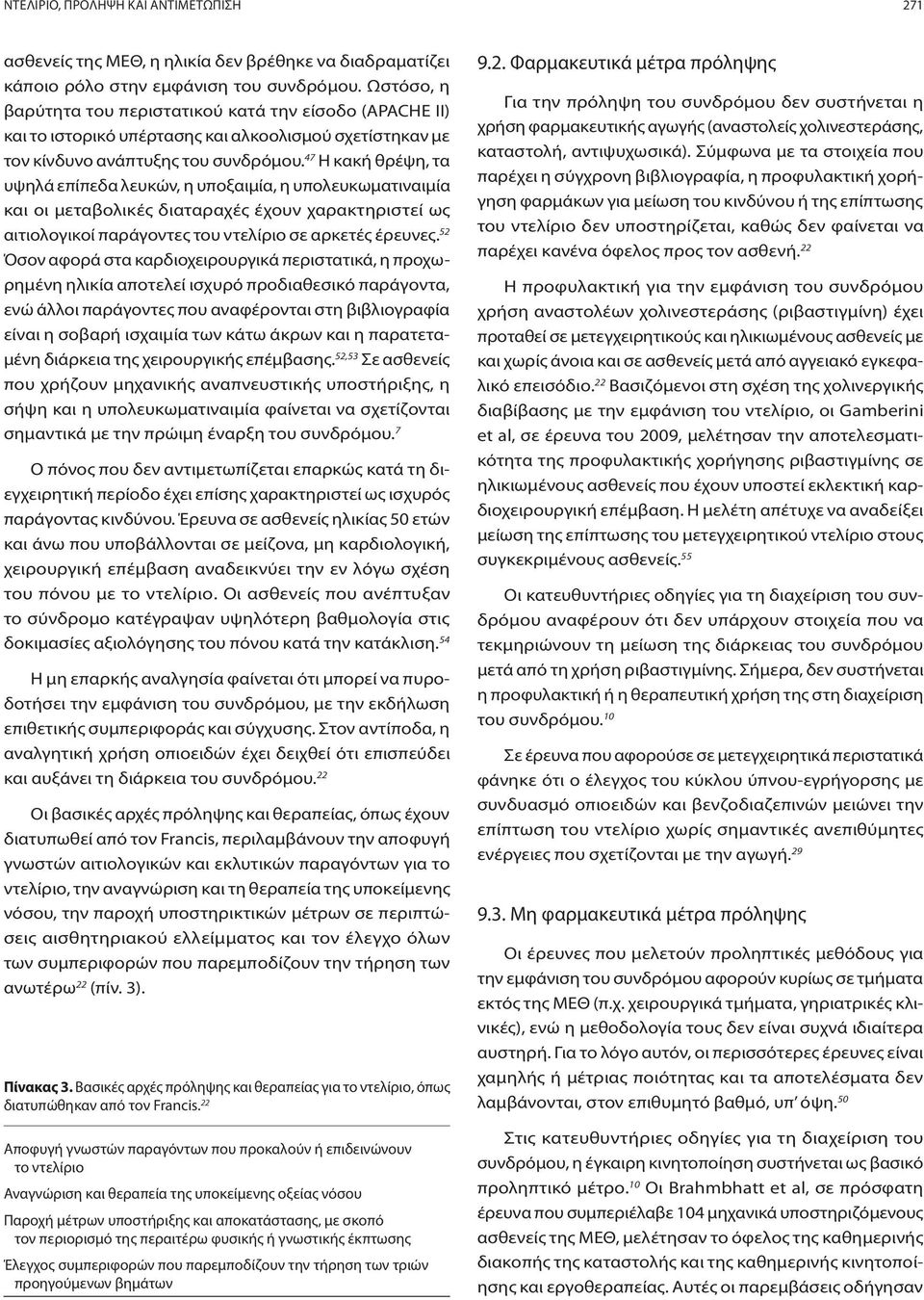 47 Η κακή θρέψη, τα υψηλά επίπεδα λευκών, η υποξαιμία, η υπολευκωματιναιμία και οι μεταβολικές διαταραχές έχουν χαρακτηριστεί ως αιτιολογικοί παράγοντες του ντελίριο σε αρκετές έρευνες.