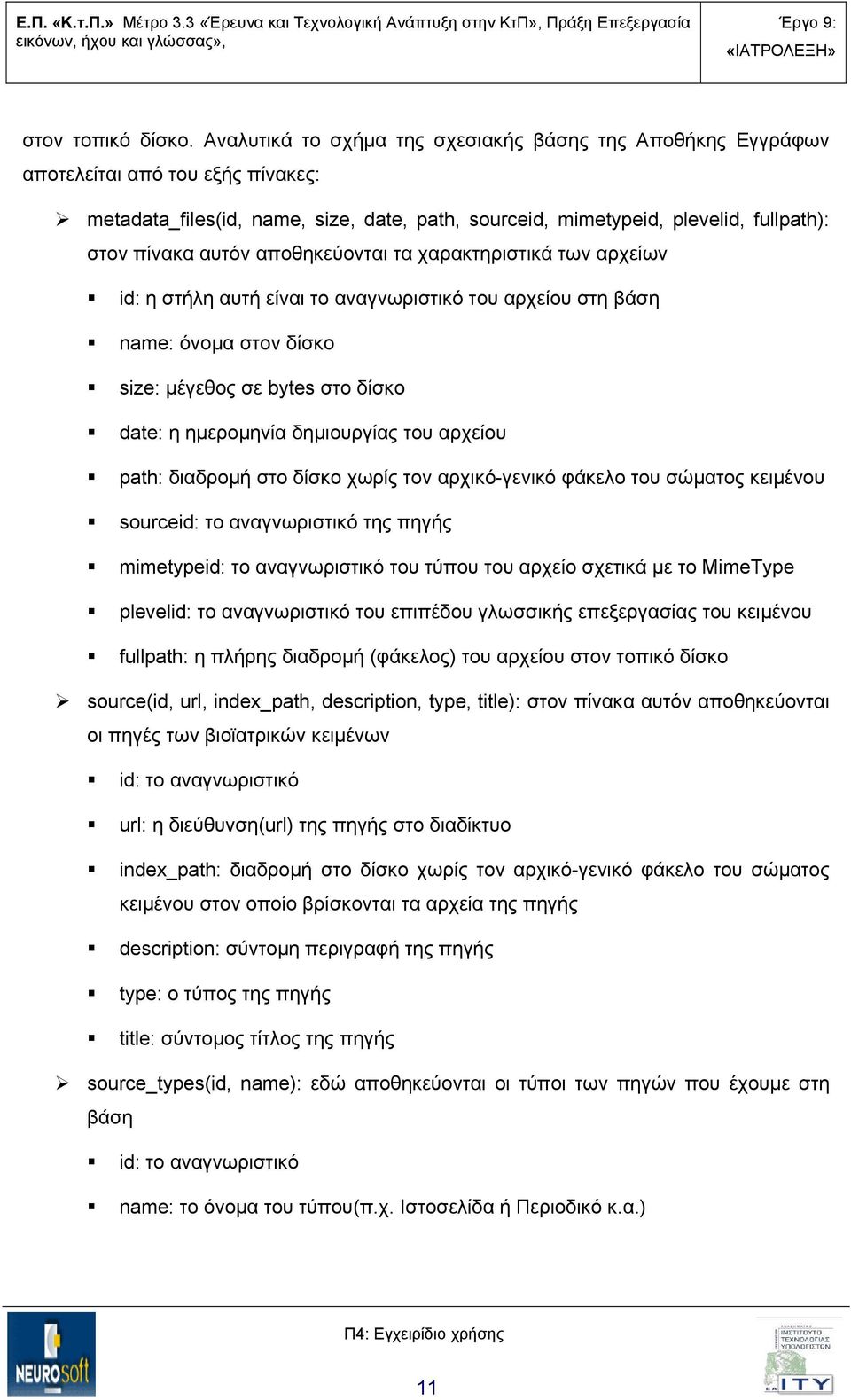 αποθηκεύονται τα χαρακτηριστικά των αρχείων id: η στήλη αυτή είναι το αναγνωριστικό του αρχείου στη βάση name: όνομα στον δίσκο size: μέγεθος σε bytes στο δίσκο date: η ημερομηνία δημιουργίας του